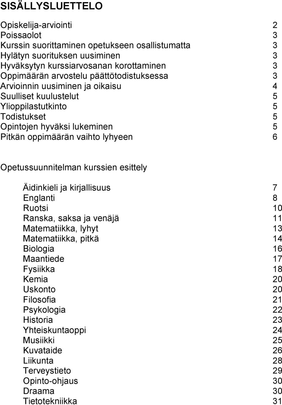 6 Opetussuunnitelman kurssien esittely Äidinkieli ja kirjallisuus 7 Englanti 8 Ruotsi 10 Ranska, saksa ja venäjä 11 Matematiikka, lyhyt 13 Matematiikka, pitkä 14 Biologia 16 Maantiede 17