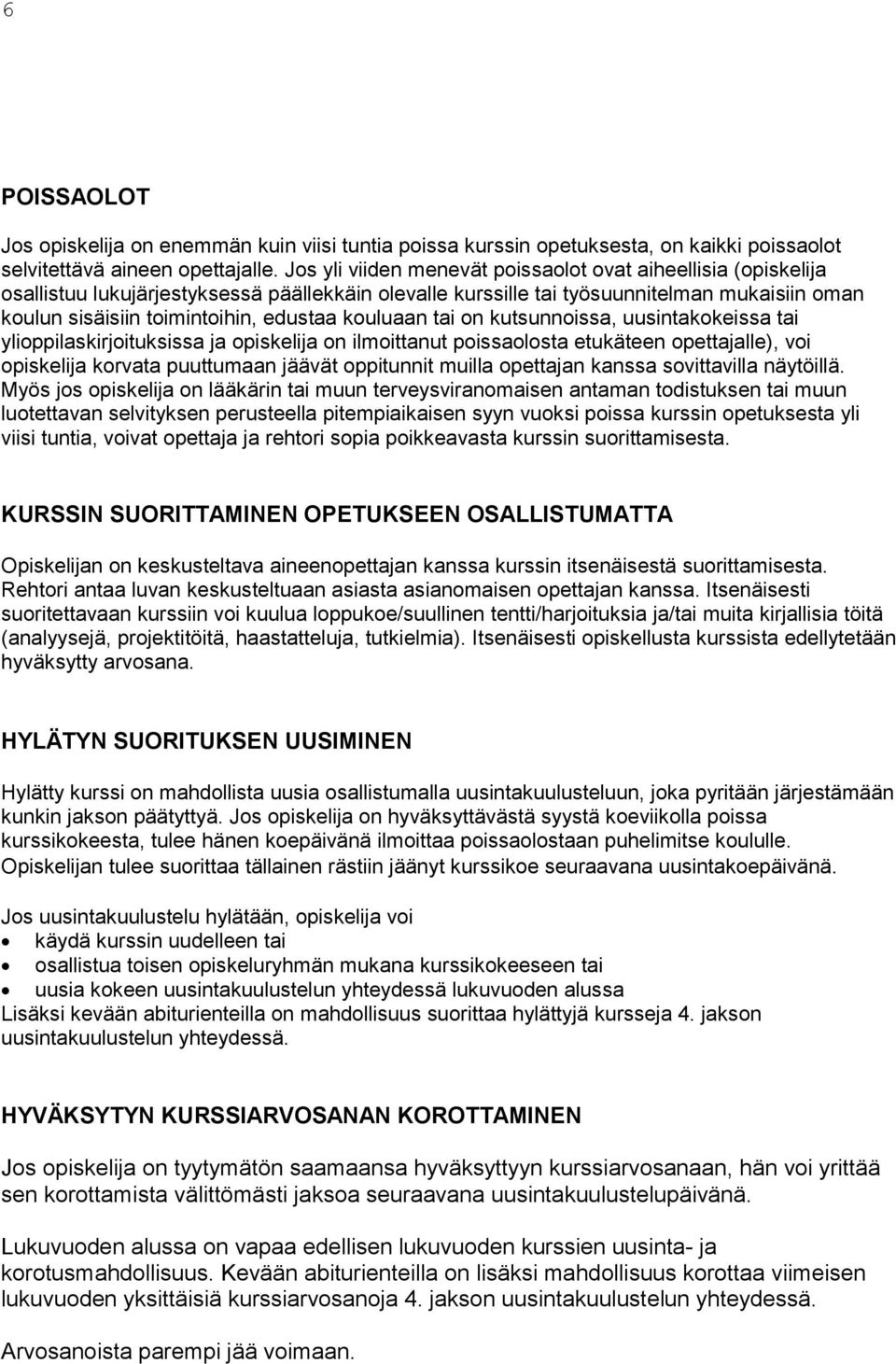 kouluaan tai on kutsunnoissa, uusintakokeissa tai ylioppilaskirjoituksissa ja opiskelija on ilmoittanut poissaolosta etukäteen opettajalle), voi opiskelija korvata puuttumaan jäävät oppitunnit muilla