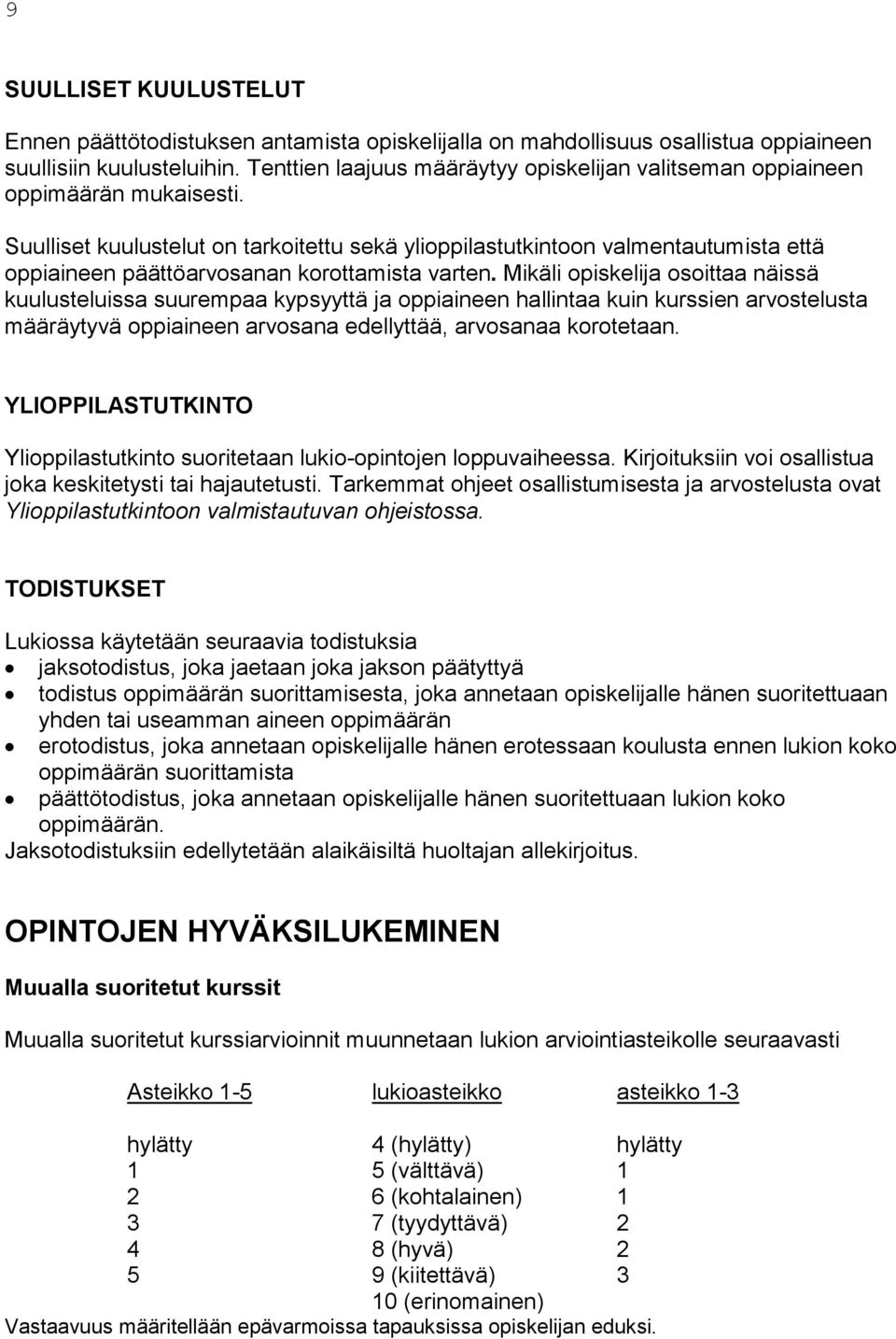 Suulliset kuulustelut on tarkoitettu sekä ylioppilastutkintoon valmentautumista että oppiaineen päättöarvosanan korottamista varten.