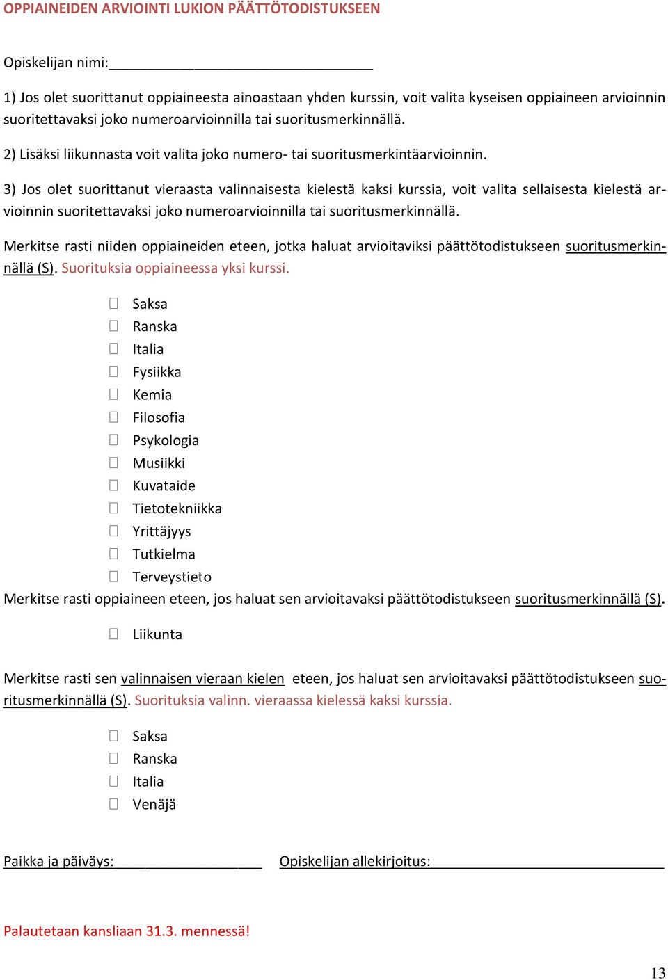 3) Jos olet suorittanut vieraasta valinnaisesta kielestä kaksi kurssia, voit valita sellaisesta kielestä arvioinnin suoritettavaksi joko numeroarvioinnilla tai suoritusmerkinnällä.