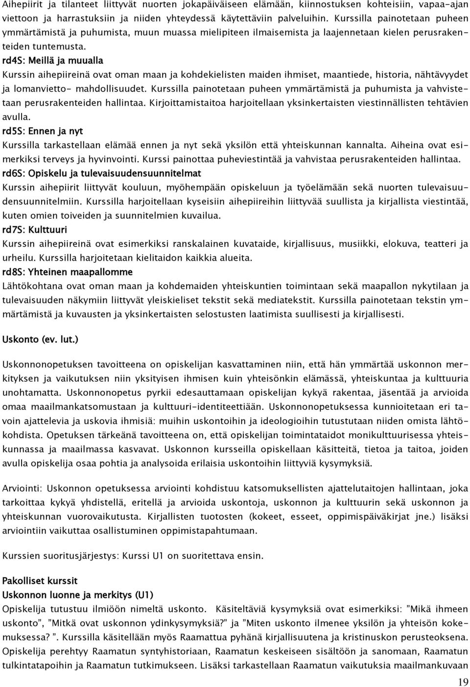 rd4s: Meillä ja muualla Kurssin aihepiireinä ovat oman maan ja kohdekielisten maiden ihmiset, maantiede, historia, nähtävyydet ja lomanvietto- mahdollisuudet.