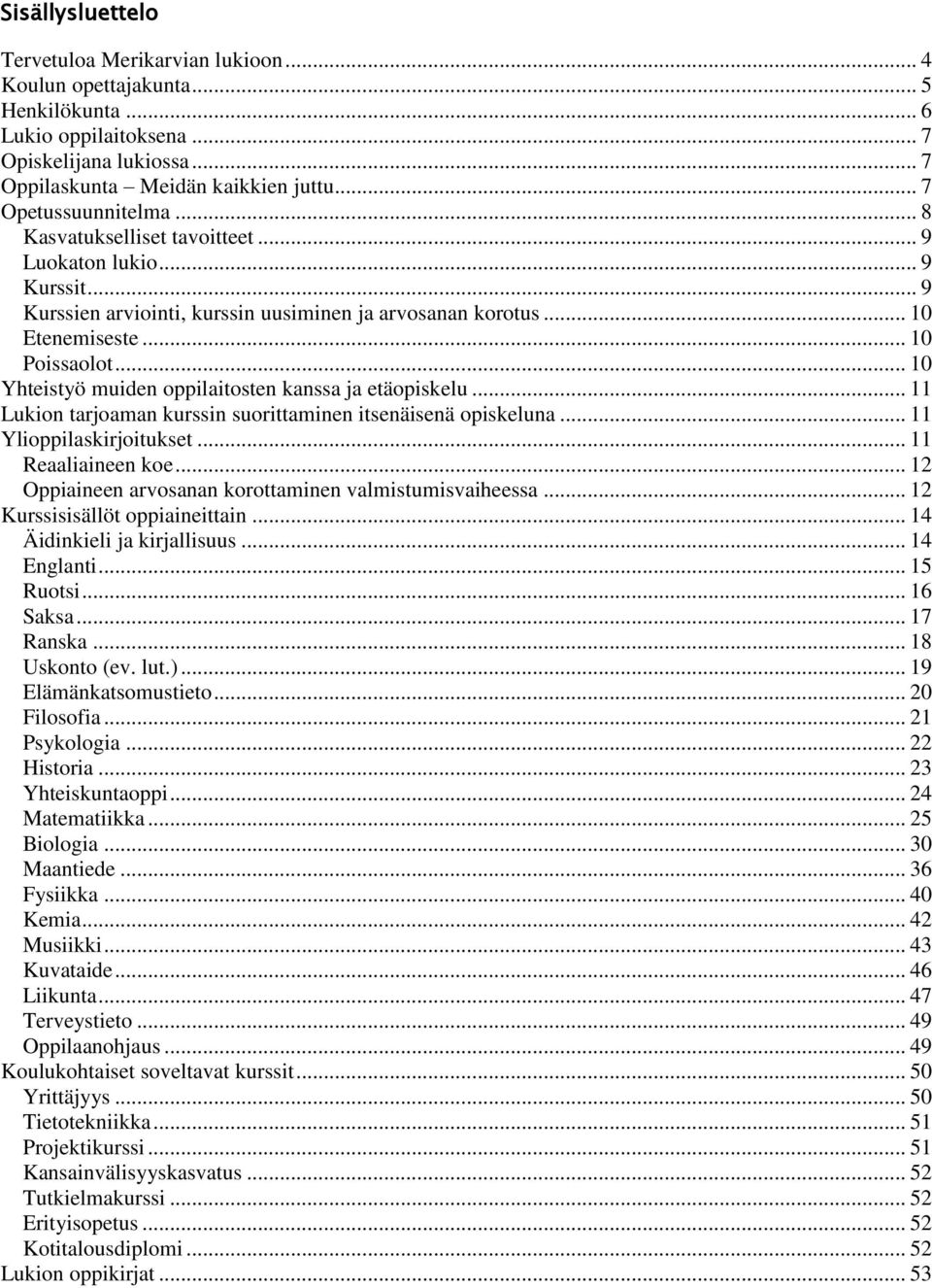 .. 10 Yhteistyö muiden oppilaitosten kanssa ja etäopiskelu... 11 Lukion tarjoaman kurssin suorittaminen itsenäisenä opiskeluna... 11 Ylioppilaskirjoitukset... 11 Reaaliaineen koe.