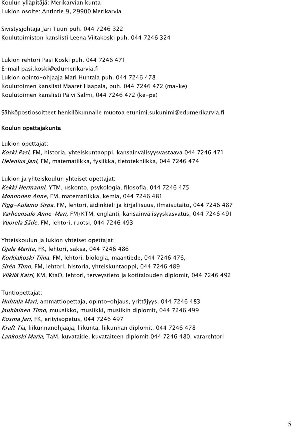 044 7246 472 (ma-ke) Koulutoimen kanslisti Päivi Salmi, 044 7246 472 (ke-pe) Sähköpostiosoitteet henkilökunnalle muotoa etunimi.sukunimi@edumerikarvia.