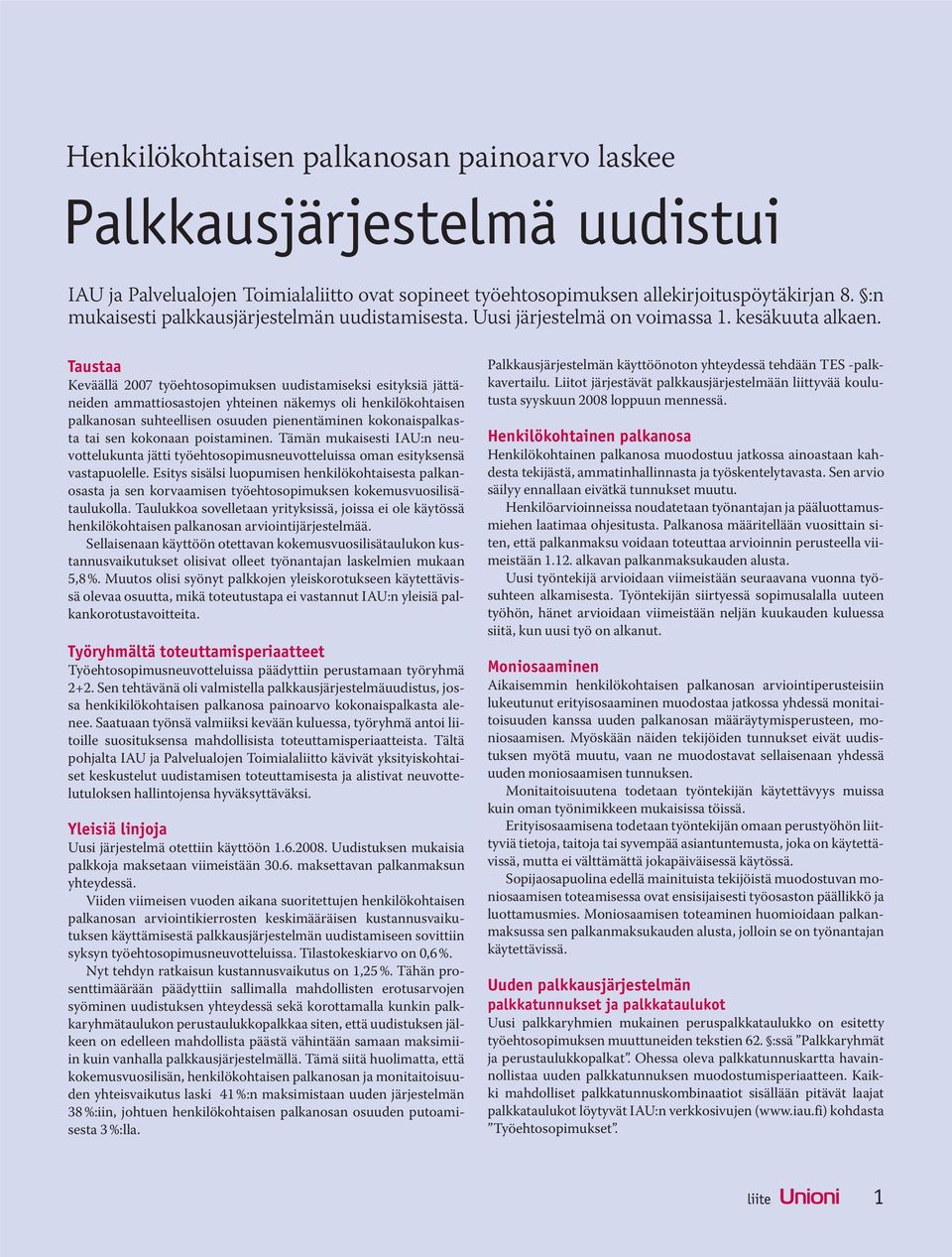 Taustaa Keväällä 2007 työehtosopimuksen uudistamiseksi esityksiä jättäneiden ammattiosastojen yhteinen näkemys oli henkilökohtaisen palkanosan suhteellisen osuuden pienentäminen kokonaispalkasta tai