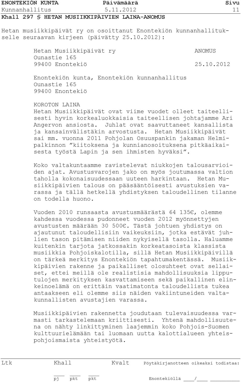 2012 Enontekiön kunta, Enontekiön kunnanhallitus Ounastie 165 99400 Enontekiö KOROTON LAINA Hetan Musiikkipäivät ovat viime vuodet olleet taiteellisesti hyvin korkealuokkaisia taiteellisen johtajamme