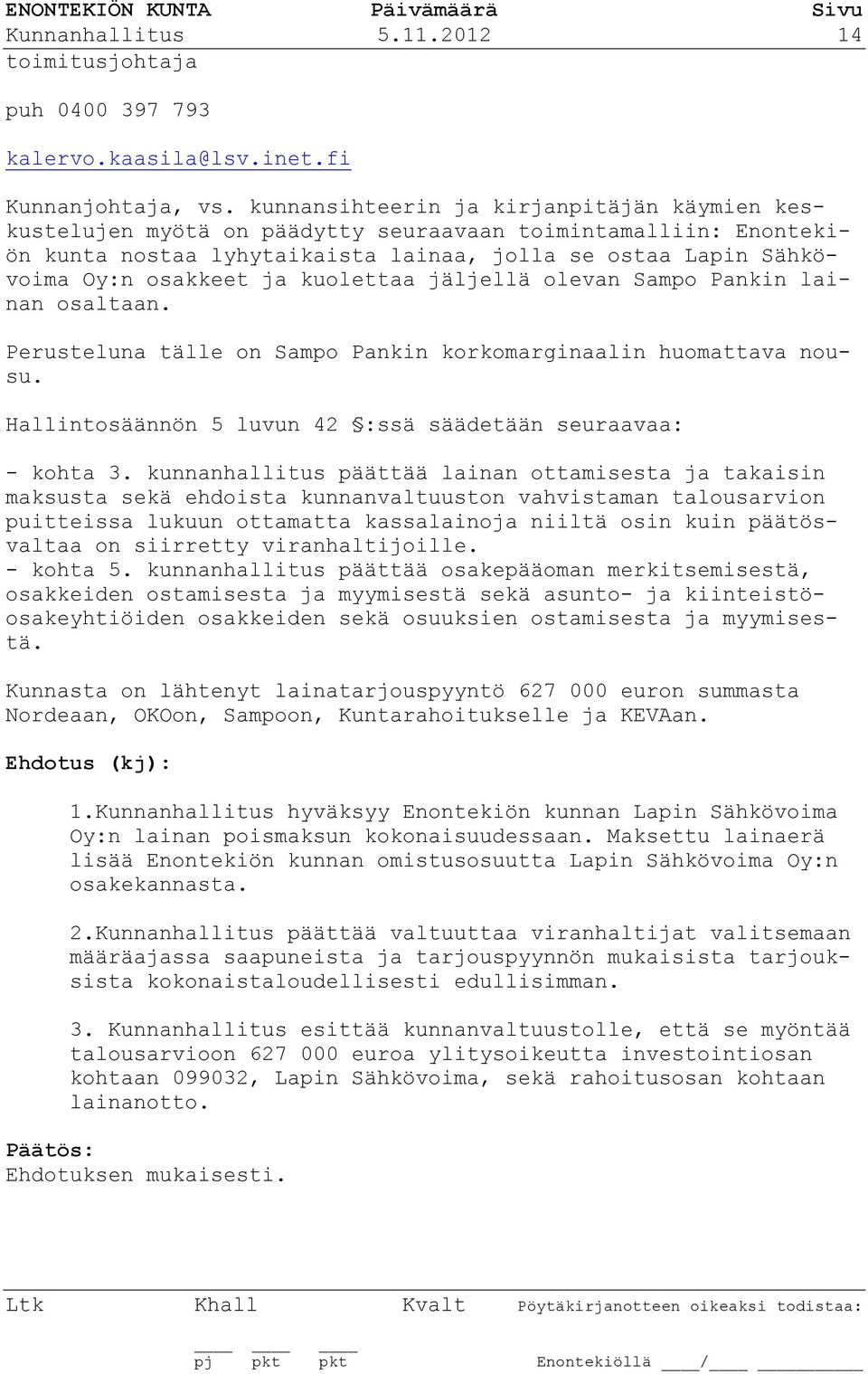 kuolettaa jäljellä olevan Sampo Pankin lainan osaltaan. Perusteluna tälle on Sampo Pankin korkomarginaalin huomattava nousu. Hallintosäännön 5 luvun 42 :ssä säädetään seuraavaa: - kohta 3.