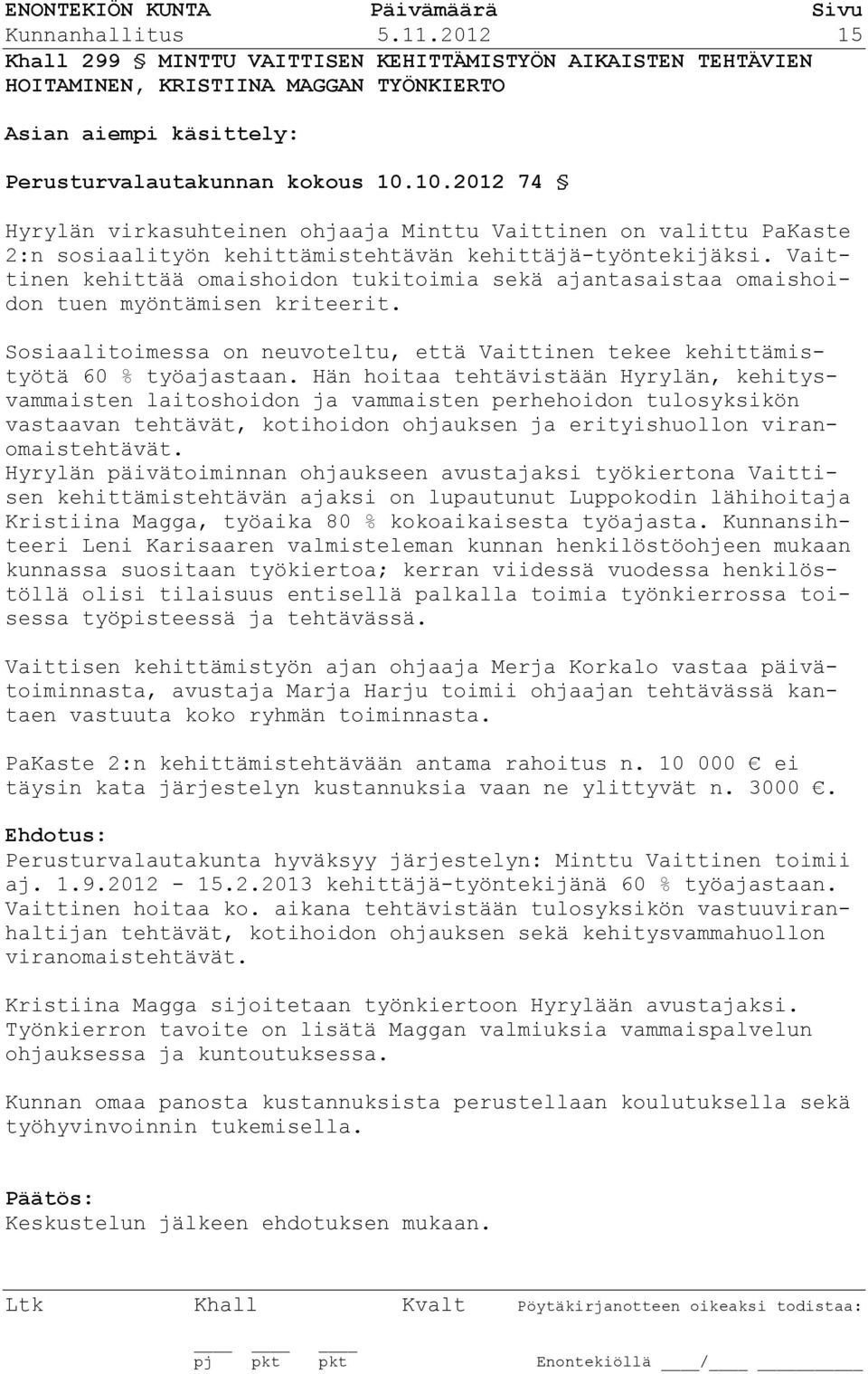 Vaittinen kehittää omaishoidon tukitoimia sekä ajantasaistaa omaishoidon tuen myöntämisen kriteerit. Sosiaalitoimessa on neuvoteltu, että Vaittinen tekee kehittämistyötä 60 % työajastaan.