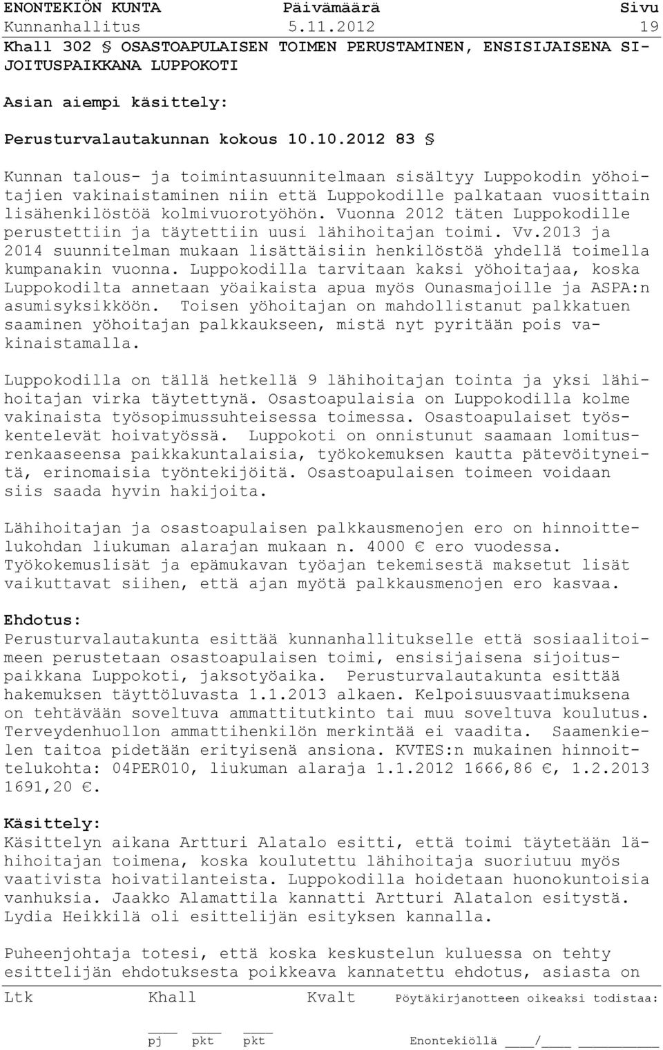 Vuonna 2012 täten Luppokodille perustettiin ja täytettiin uusi lähihoitajan toimi. Vv.2013 ja 2014 suunnitelman mukaan lisättäisiin henkilöstöä yhdellä toimella kumpanakin vuonna.