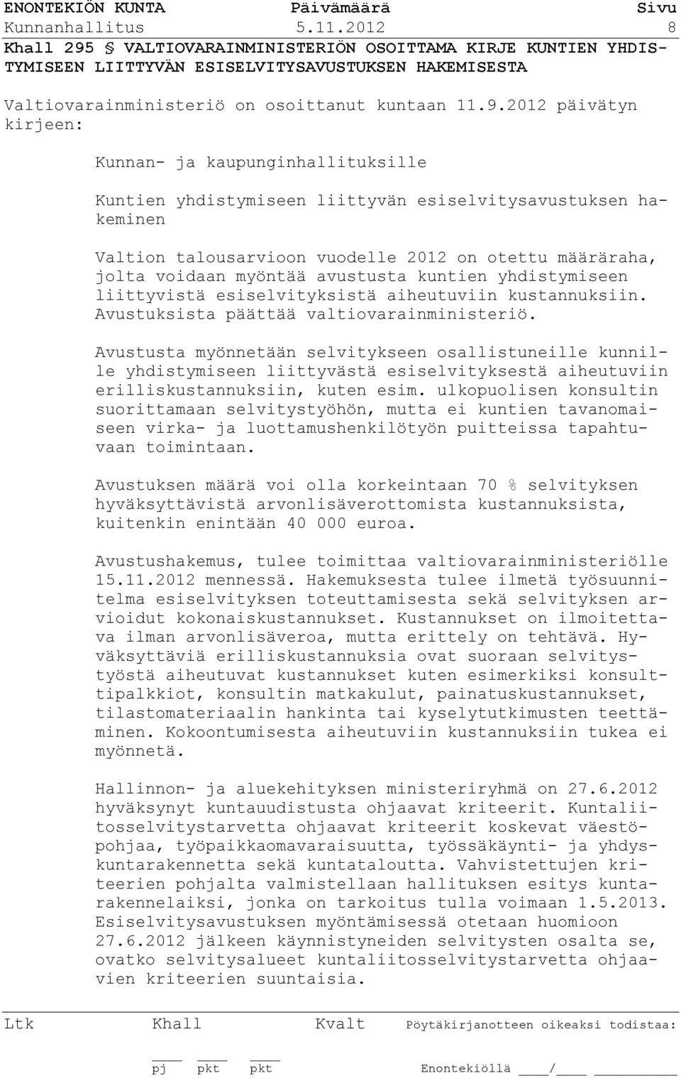 2012 päivätyn kirjeen: Kunnan- ja kaupunginhallituksille Kuntien yhdistymiseen liittyvän esiselvitysavustuksen hakeminen Valtion talousarvioon vuodelle 2012 on otettu määräraha, jolta voidaan myöntää