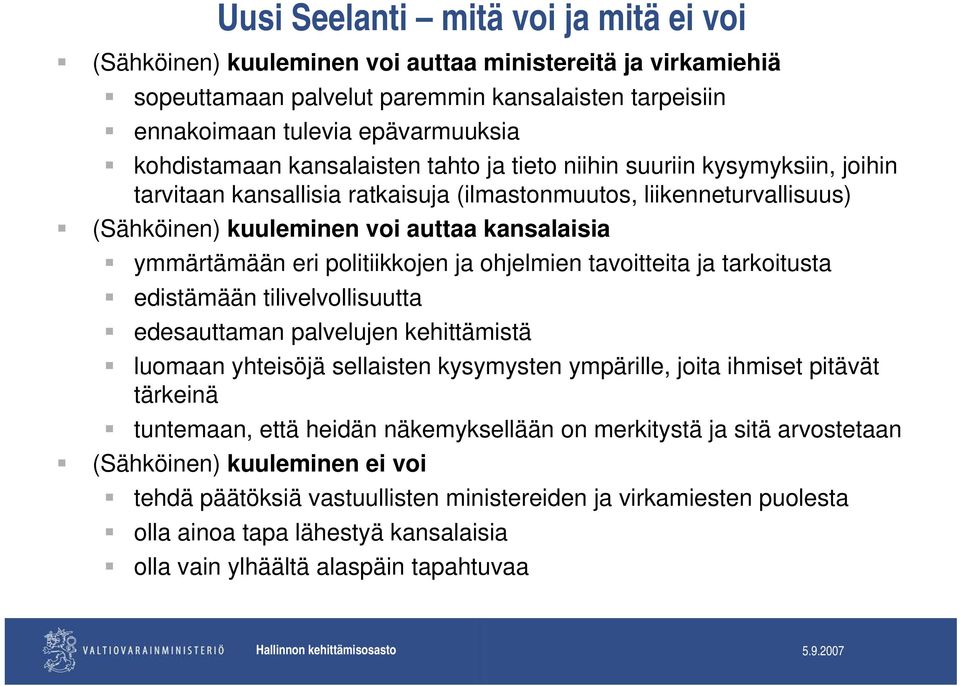 ymmärtämään eri politiikkojen ja ohjelmien tavoitteita ja tarkoitusta edistämään tilivelvollisuutta edesauttaman palvelujen kehittämistä luomaan yhteisöjä sellaisten kysymysten ympärille, joita