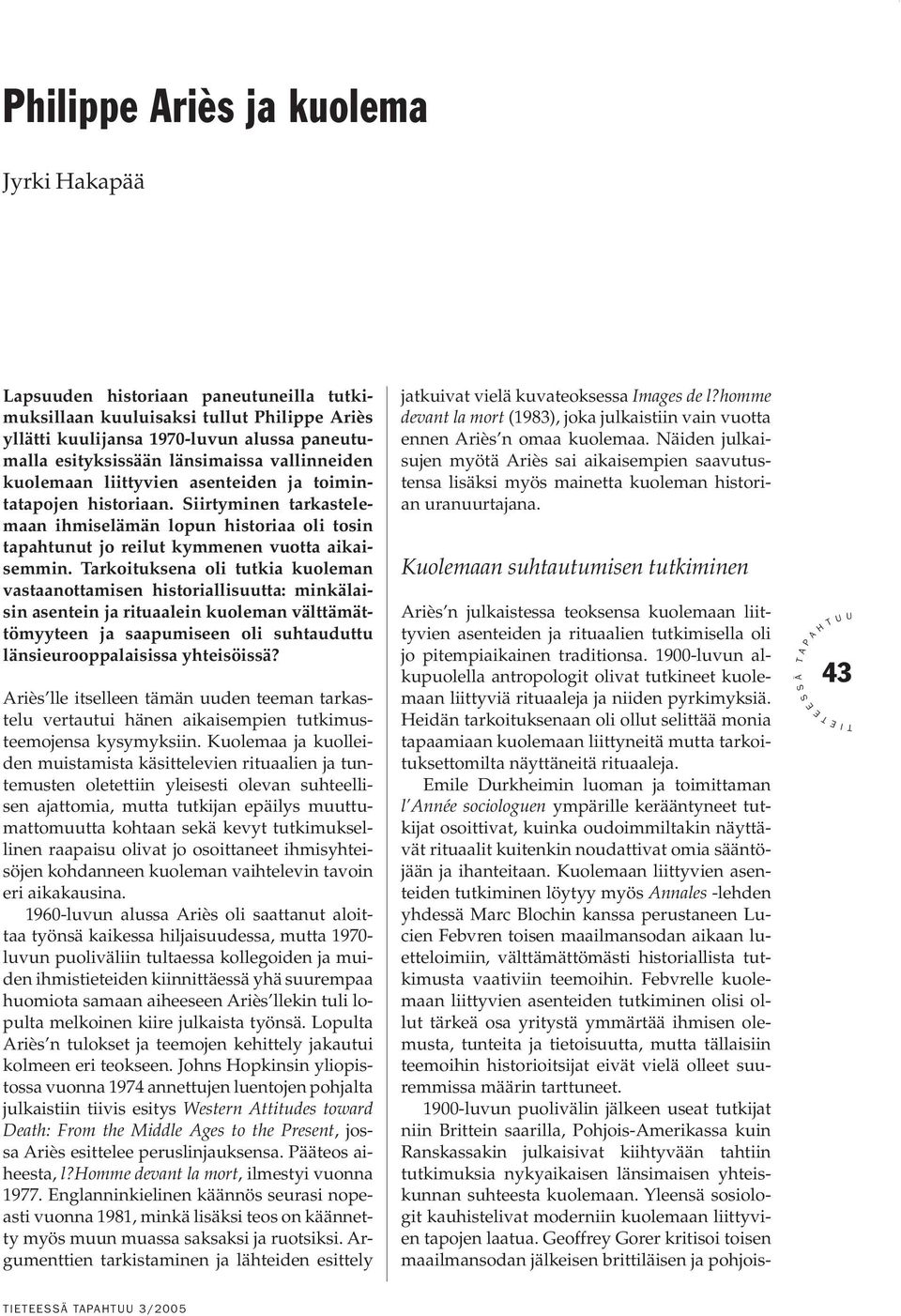 arkoituksena oli tutkia kuoleman vastaanottamisen historiallisuutta: minkälaisin asentein ja rituaalein kuoleman välttämättömyyteen ja saapumiseen oli suhtauduttu länsieurooppalaisissa yhteisöissä?