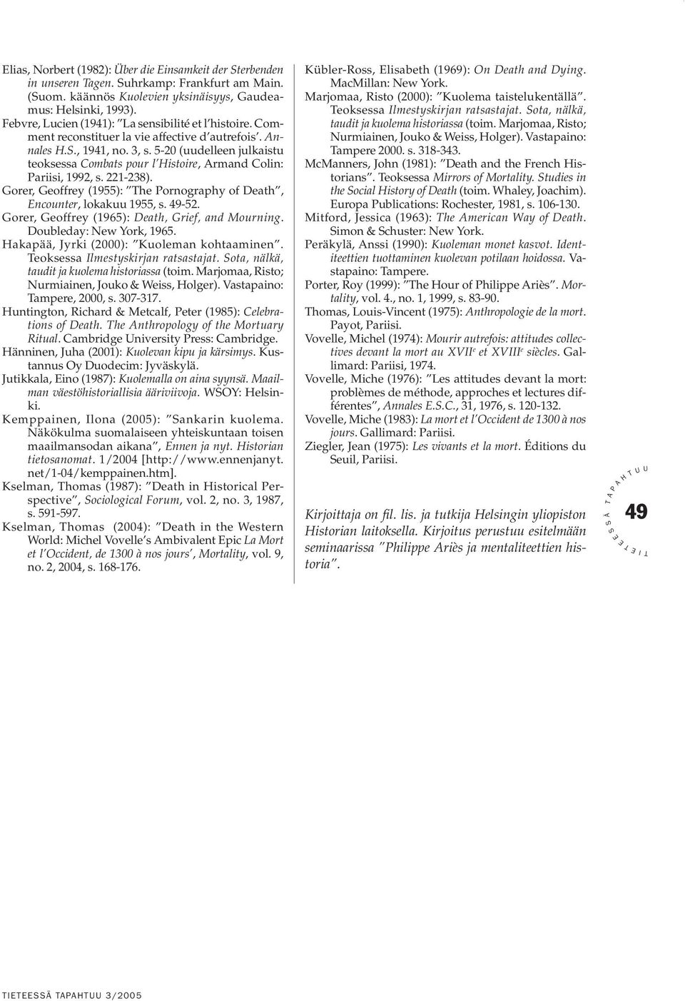 5-20 (uudelleen julkaistu teoksessa Combats pour l istoire, rmand Colin: ariisi, 1992, s. 221-238). Gorer, Geoffrey (1955): he ornography of Death, ncounter, lokakuu 1955, s. 49-52.