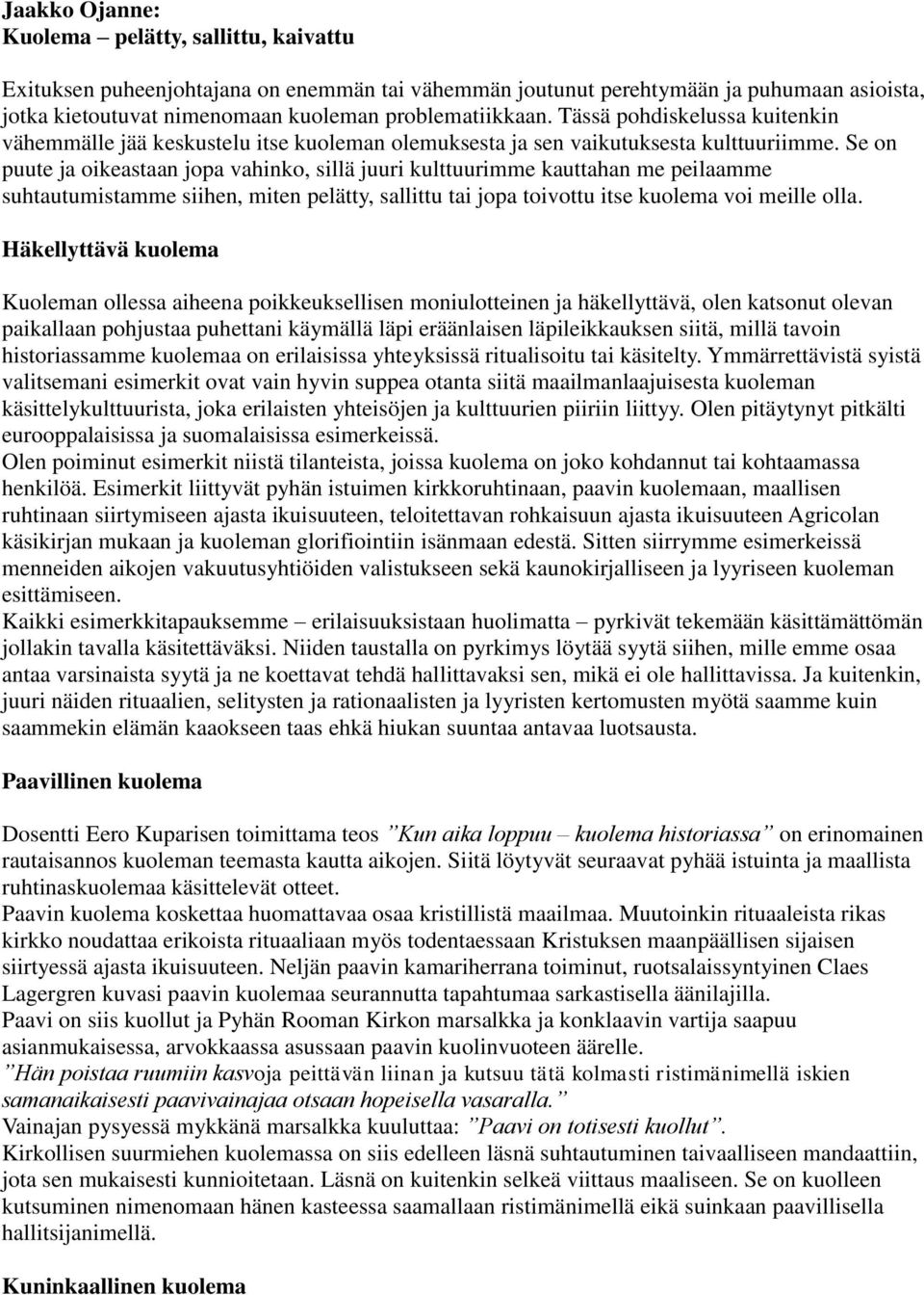 Se on puute ja oikeastaan jopa vahinko, sillä juuri kulttuurimme kauttahan me peilaamme suhtautumistamme siihen, miten pelätty, sallittu tai jopa toivottu itse kuolema voi meille olla.