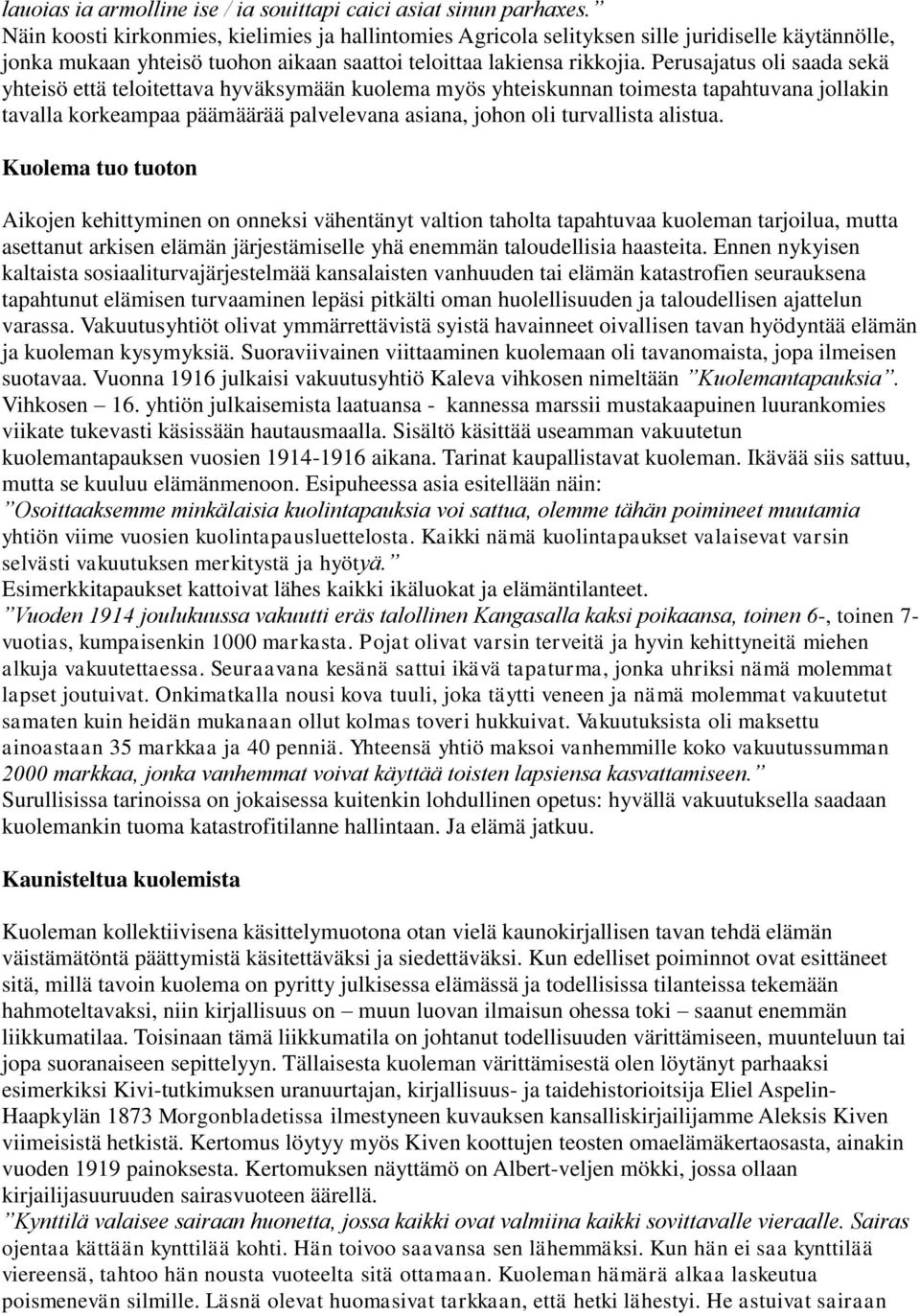 Perusajatus oli saada sekä yhteisö että teloitettava hyväksymään kuolema myös yhteiskunnan toimesta tapahtuvana jollakin tavalla korkeampaa päämäärää palvelevana asiana, johon oli turvallista alistua.