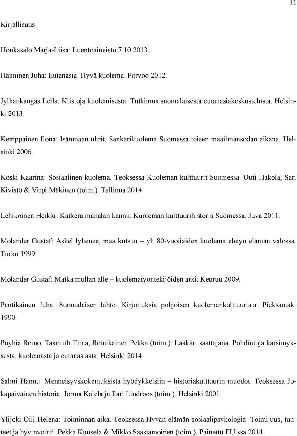 Teoksessa Kuoleman kulttuurit Suomessa. Outi Hakola, Sari Kivistö & Virpi Mäkinen (toim.). Tallinna 2014. Lehikoinen Heikki: Katkera manalan kannu. Kuoleman kulttuurihistoria Suomessa. Juva 2011.