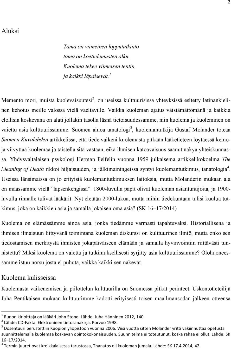 Vaikka kuoleman ajatus väistämättömänä ja kaikkia elollisia koskevana on alati jollakin tasolla läsnä tietoisuudessamme, niin kuolema ja kuoleminen on vaiettu asia kulttuurissamme.