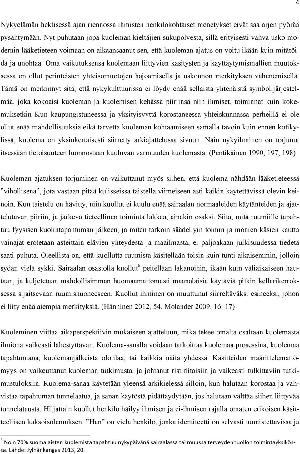 Oma vaikutuksensa kuolemaan liittyvien käsitysten ja käyttäytymismallien muutoksessa on ollut perinteisten yhteisömuotojen hajoamisella ja uskonnon merkityksen vähenemisellä.