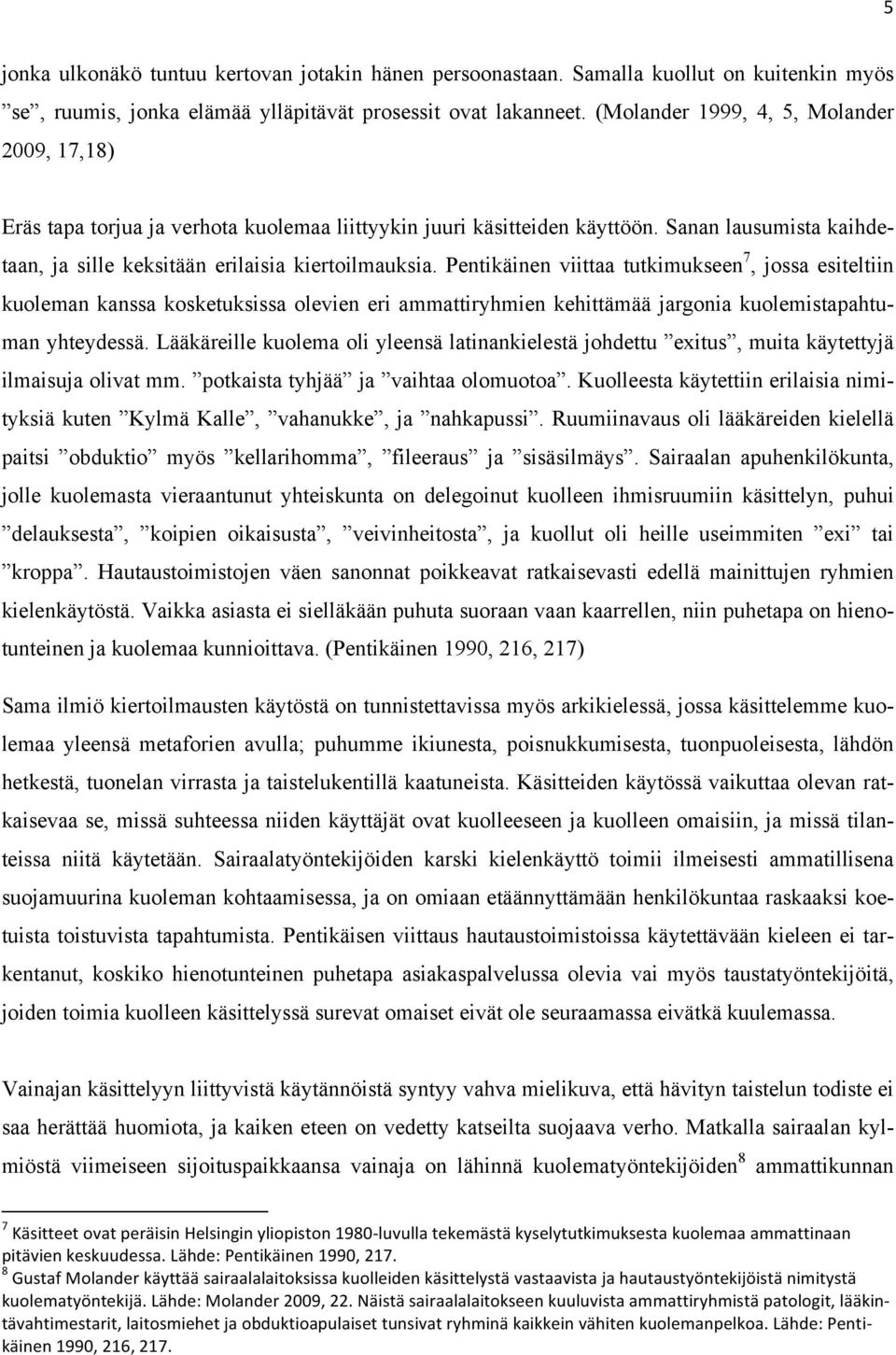 Pentikäinen viittaa tutkimukseen 7, jossa esiteltiin kuoleman kanssa kosketuksissa olevien eri ammattiryhmien kehittämää jargonia kuolemistapahtuman yhteydessä.