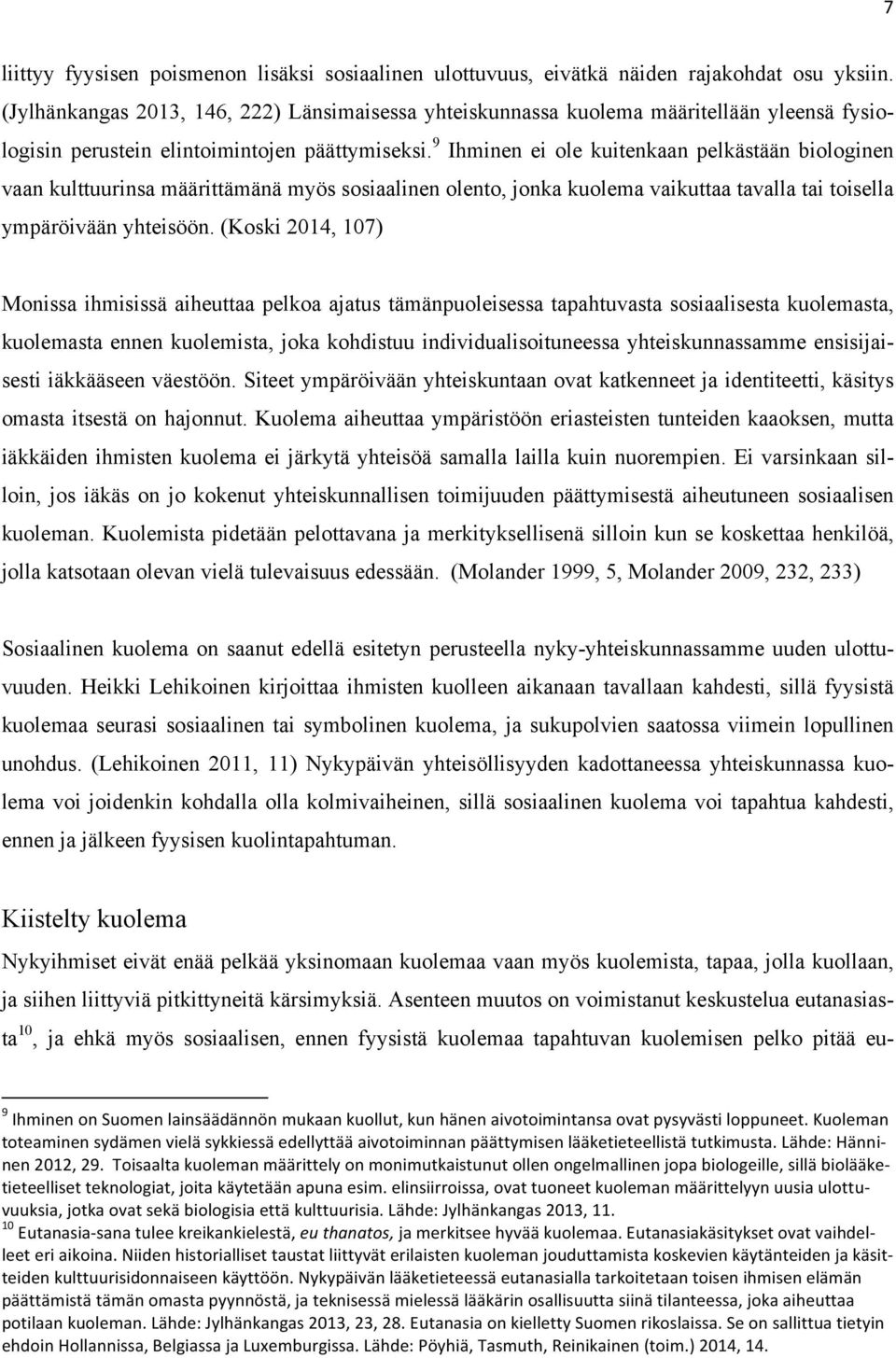 9 Ihminen ei ole kuitenkaan pelkästään biologinen vaan kulttuurinsa määrittämänä myös sosiaalinen olento, jonka kuolema vaikuttaa tavalla tai toisella ympäröivään yhteisöön.