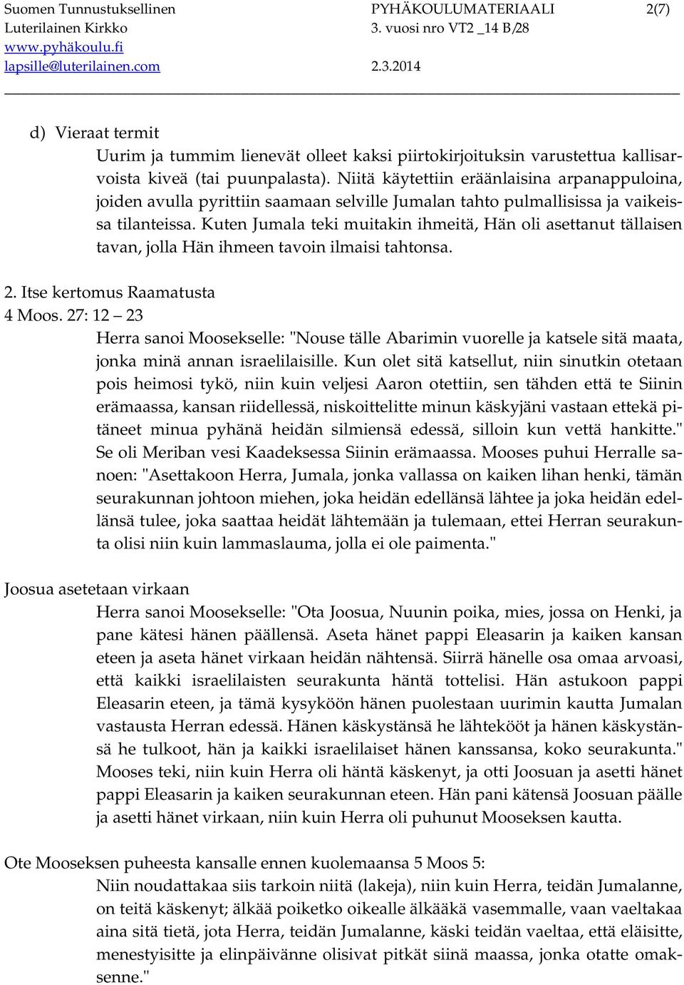 Kuten Jumala teki muitakin ihmeitä, Hän oli asettanut tällaisen tavan, jolla Hän ihmeen tavoin ilmaisi tahtonsa. 2. Itse kertomus Raamatusta 4 Moos.