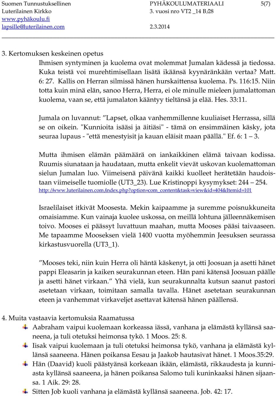 Niin totta kuin minä elän, sanoo Herra, Herra, ei ole minulle mieleen jumalattoman kuolema, vaan se, että jumalaton kääntyy tieltänsä ja elää. Hes. 33:11.