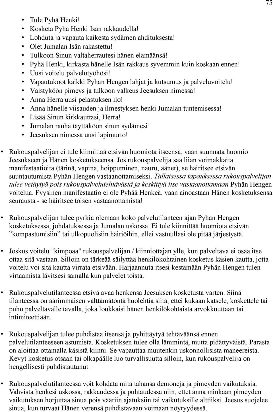 Väistyköön pimeys ja tulkoon valkeus Jeesuksen nimessä! Anna Herra uusi pelastuksen ilo! Anna hänelle viisauden ja ilmestyksen henki Jumalan tuntemisessa! Lisää Sinun kirkkauttasi, Herra!