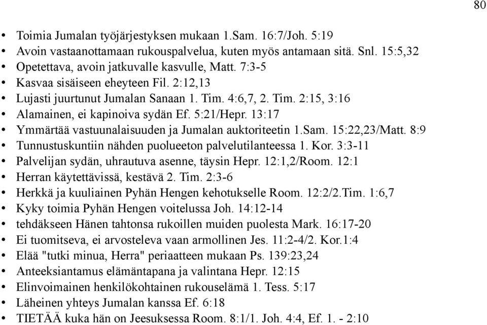 13:17 Ymmärtää vastuunalaisuuden ja Jumalan auktoriteetin 1.Sam. 15:22,23/Matt. 8:9 Tunnustuskuntiin nähden puolueeton palvelutilanteessa 1. Kor.