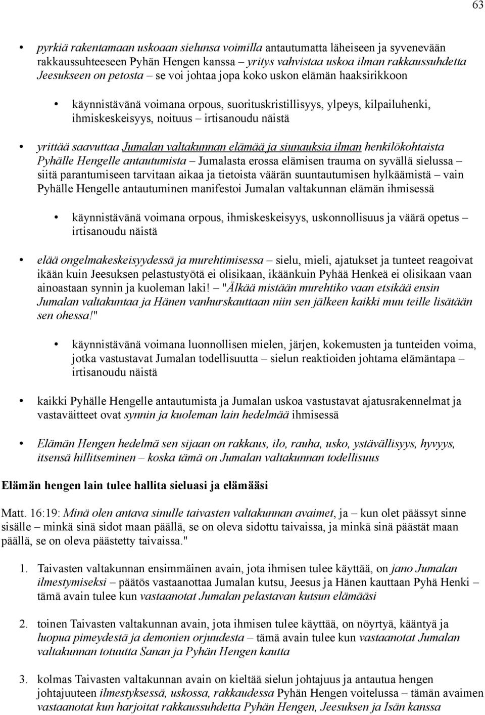 valtakunnan elämää ja siunauksia ilman henkilökohtaista Pyhälle Hengelle antautumista Jumalasta erossa elämisen trauma on syvällä sielussa siitä parantumiseen tarvitaan aikaa ja tietoista väärän