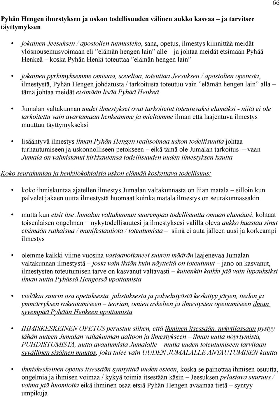 apostolien opetusta, ilmestystä, Pyhän Hengen johdatusta / tarkoitusta toteutuu vain elämän hengen lain alla tämä johtaa meidät etsimään lisää Pyhää Henkeä Jumalan valtakunnan uudet ilmestykset ovat