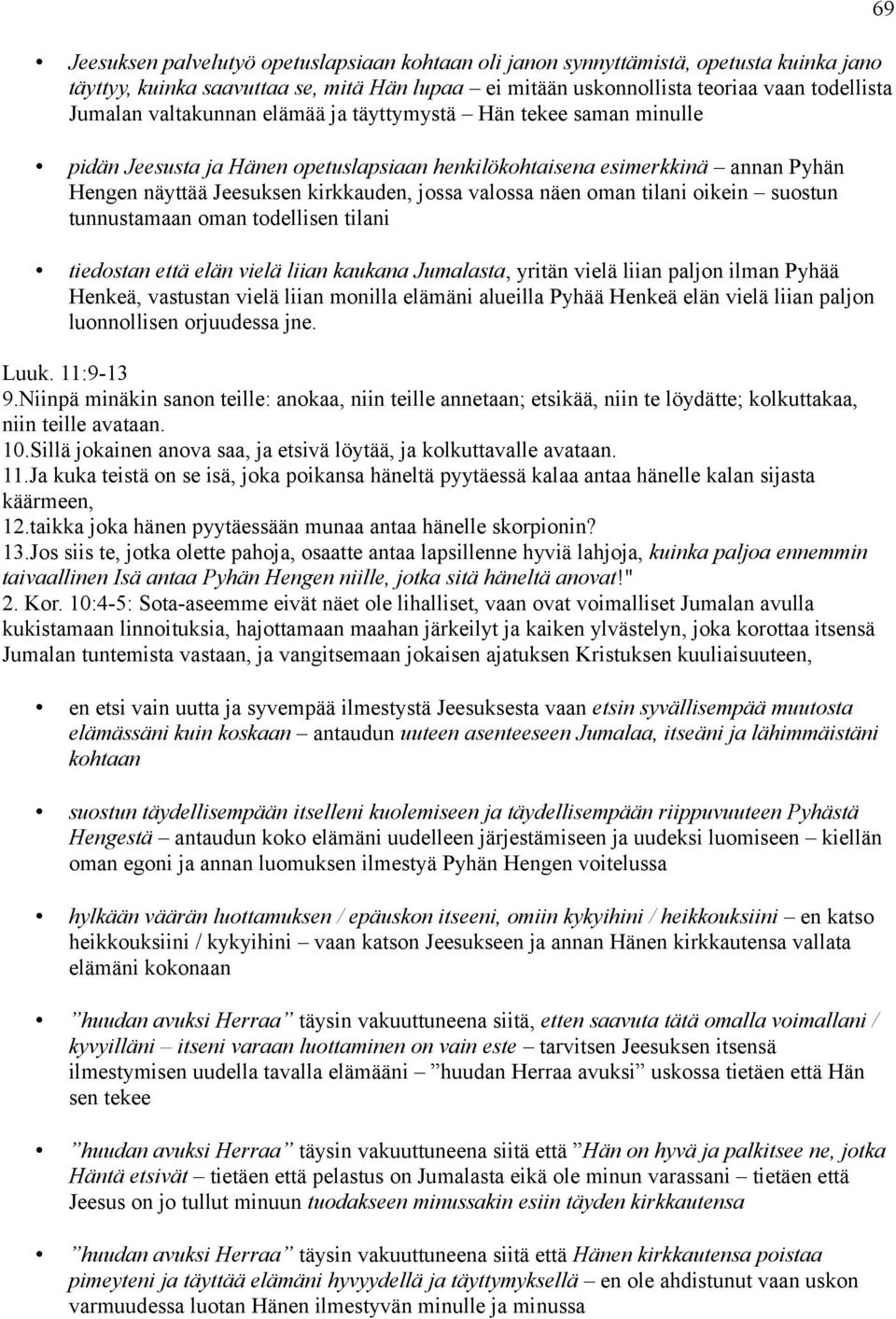 tilani oikein suostun tunnustamaan oman todellisen tilani tiedostan että elän vielä liian kaukana Jumalasta, yritän vielä liian paljon ilman Pyhää Henkeä, vastustan vielä liian monilla elämäni