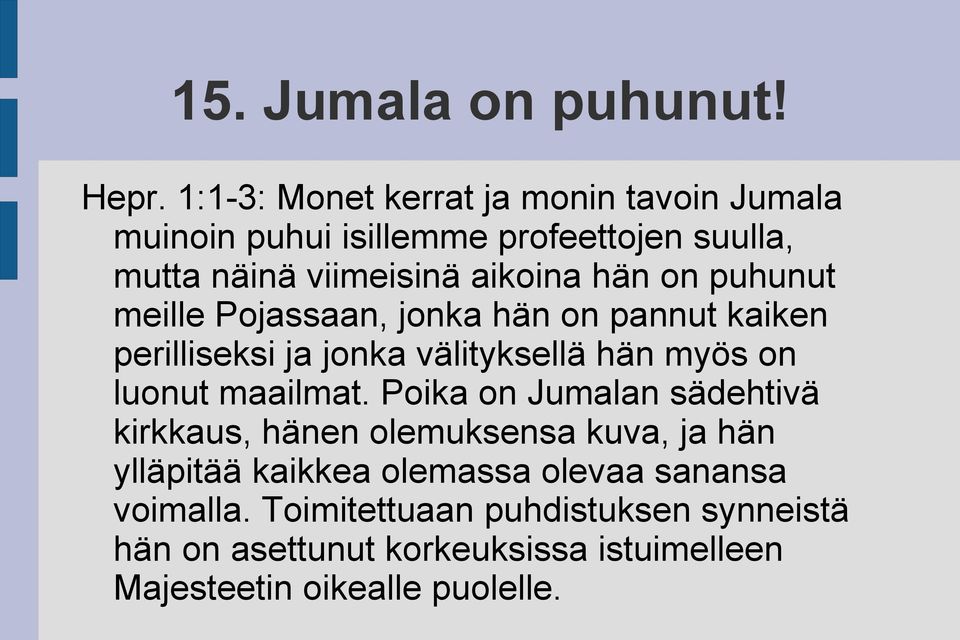puhunut meille Pojassaan, jonka hän on pannut kaiken perilliseksi ja jonka välityksellä hän myös on luonut maailmat.