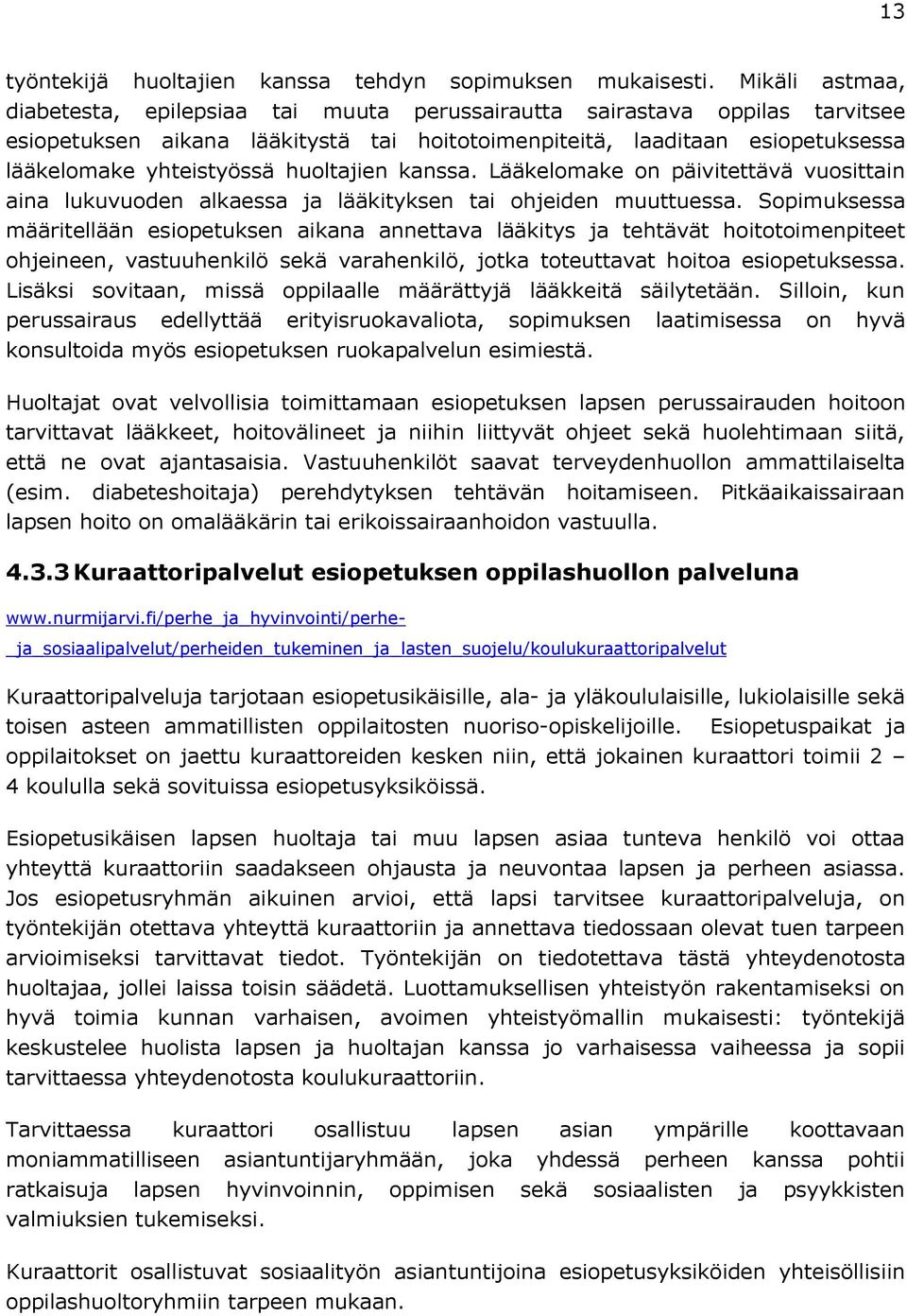 huoltajien kanssa. Lääkelomake on päivitettävä vuosittain aina lukuvuoden alkaessa ja lääkityksen tai ohjeiden muuttuessa.