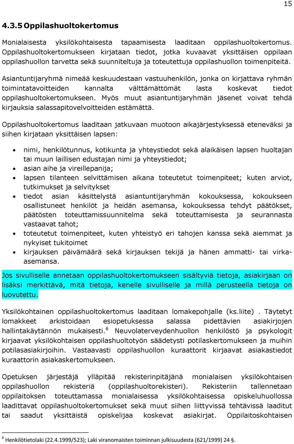 Asiantuntijaryhmä nimeää keskuudestaan vastuuhenkilön, jonka on kirjattava ryhmän toimintatavoitteiden kannalta välttämättömät lasta koskevat tiedot oppilashuoltokertomukseen.