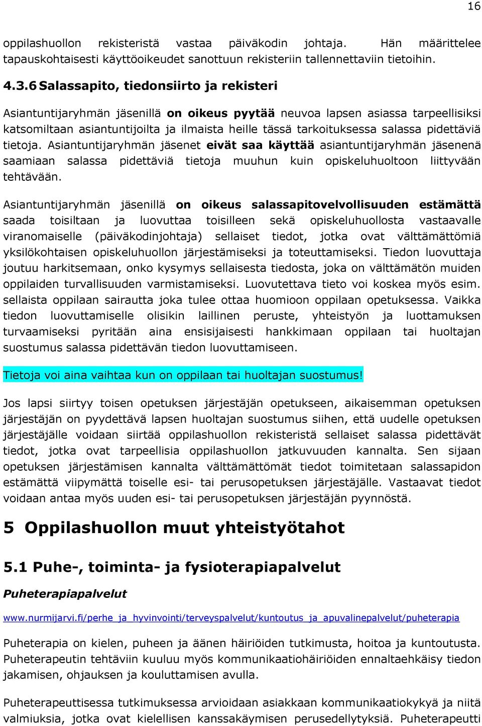 salassa pidettäviä tietoja. Asiantuntijaryhmän jäsenet eivät saa käyttää asiantuntijaryhmän jäsenenä saamiaan salassa pidettäviä tietoja muuhun kuin opiskeluhuoltoon liittyvään tehtävään.