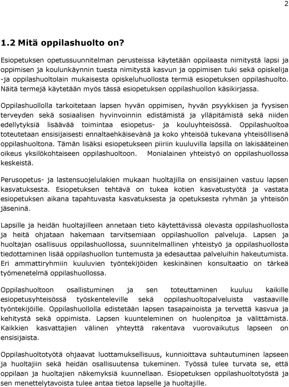 mukaisesta opiskeluhuollosta termiä esiopetuksen oppilashuolto. Näitä termejä käytetään myös tässä esiopetuksen oppilashuollon käsikirjassa.