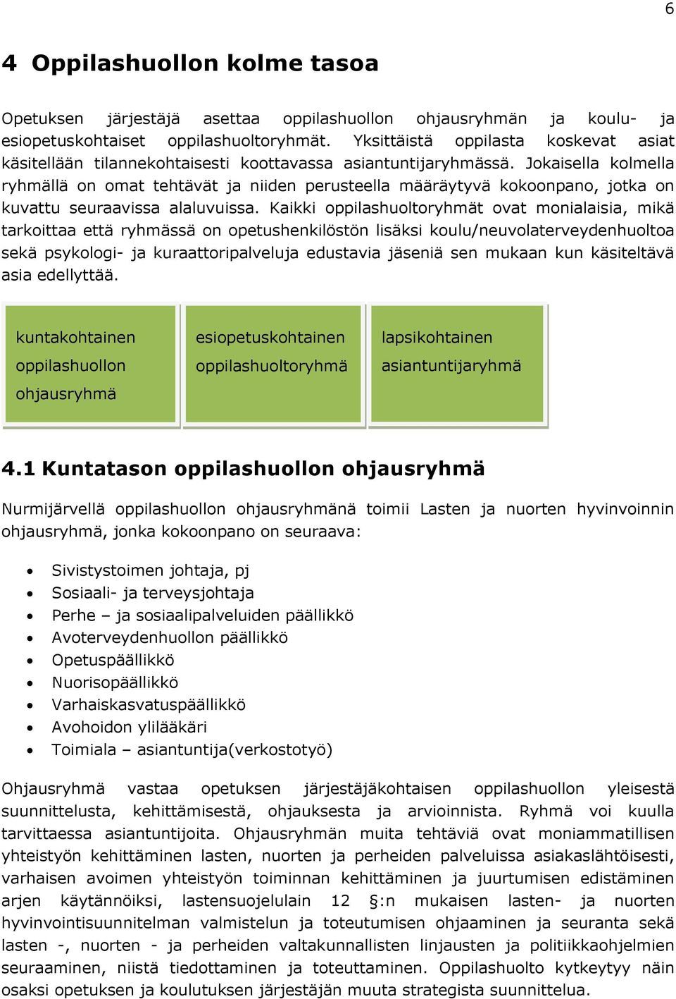 Jokaisella kolmella ryhmällä on omat tehtävät ja niiden perusteella määräytyvä kokoonpano, jotka on kuvattu seuraavissa alaluvuissa.