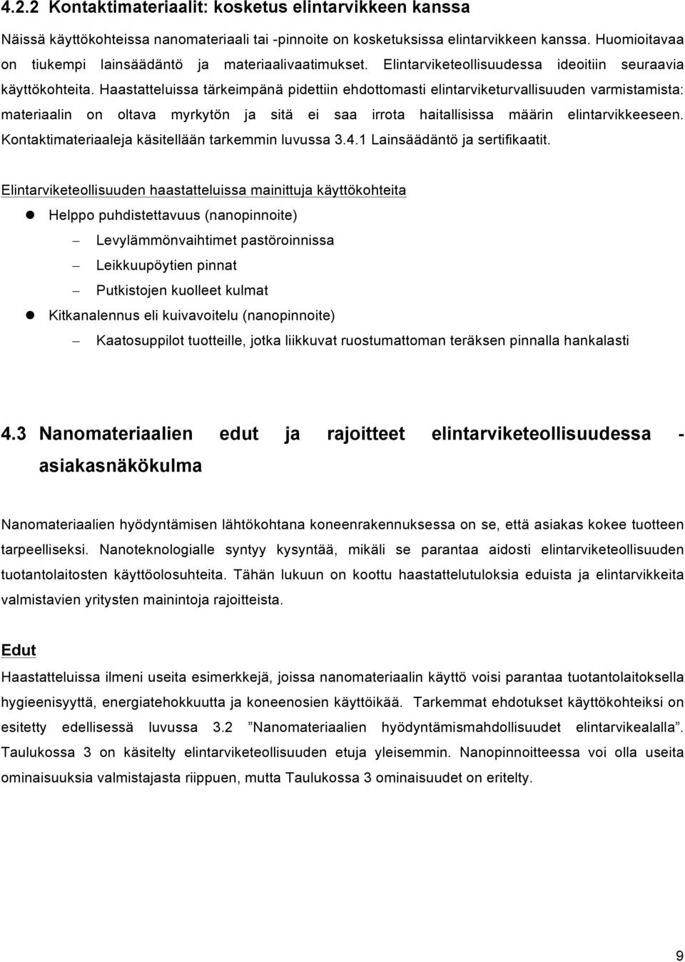 Haastatteluissa tärkeimpänä pidettiin ehdottomasti elintarviketurvallisuuden varmistamista: materiaalin on oltava myrkytön ja sitä ei saa irrota haitallisissa määrin elintarvikkeeseen.