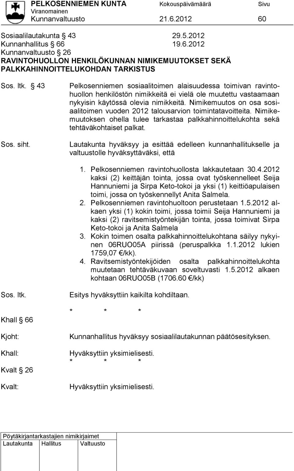 Nimikemuutos on osa sosiaalitoimen vuoden 2012 talousarvion toimintatavoitteita. Nimikemuutoksen ohella tulee tarkastaa palkkahinnoittelukohta sekä tehtäväkohtaiset palkat.