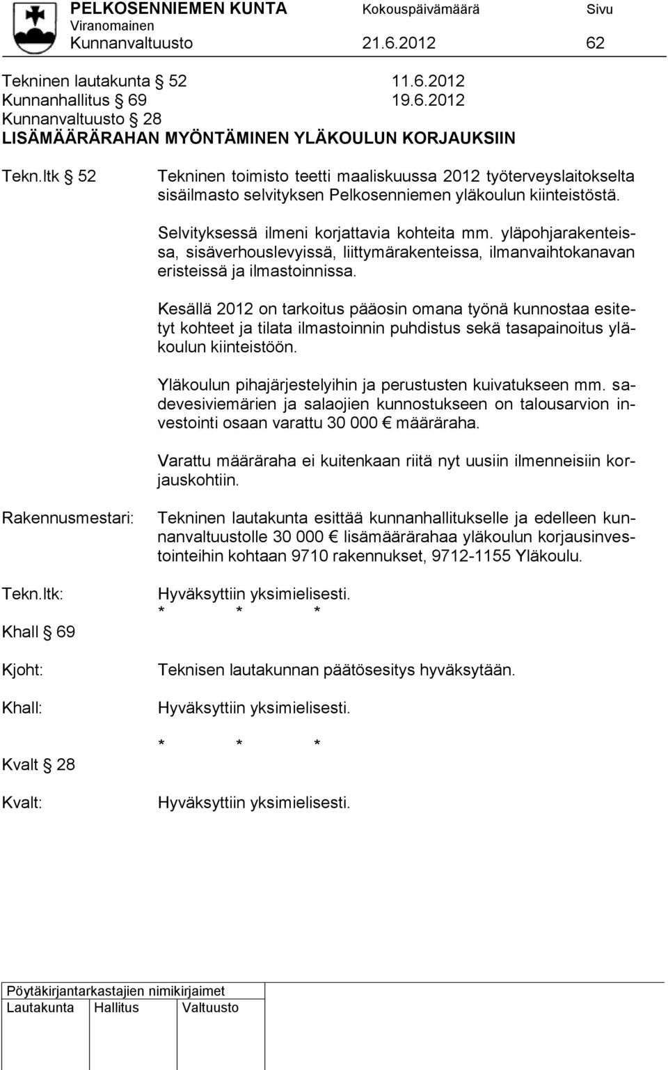 yläpohjarakenteissa, sisäverhouslevyissä, liittymärakenteissa, ilmanvaihtokanavan eristeissä ja ilmastoinnissa.