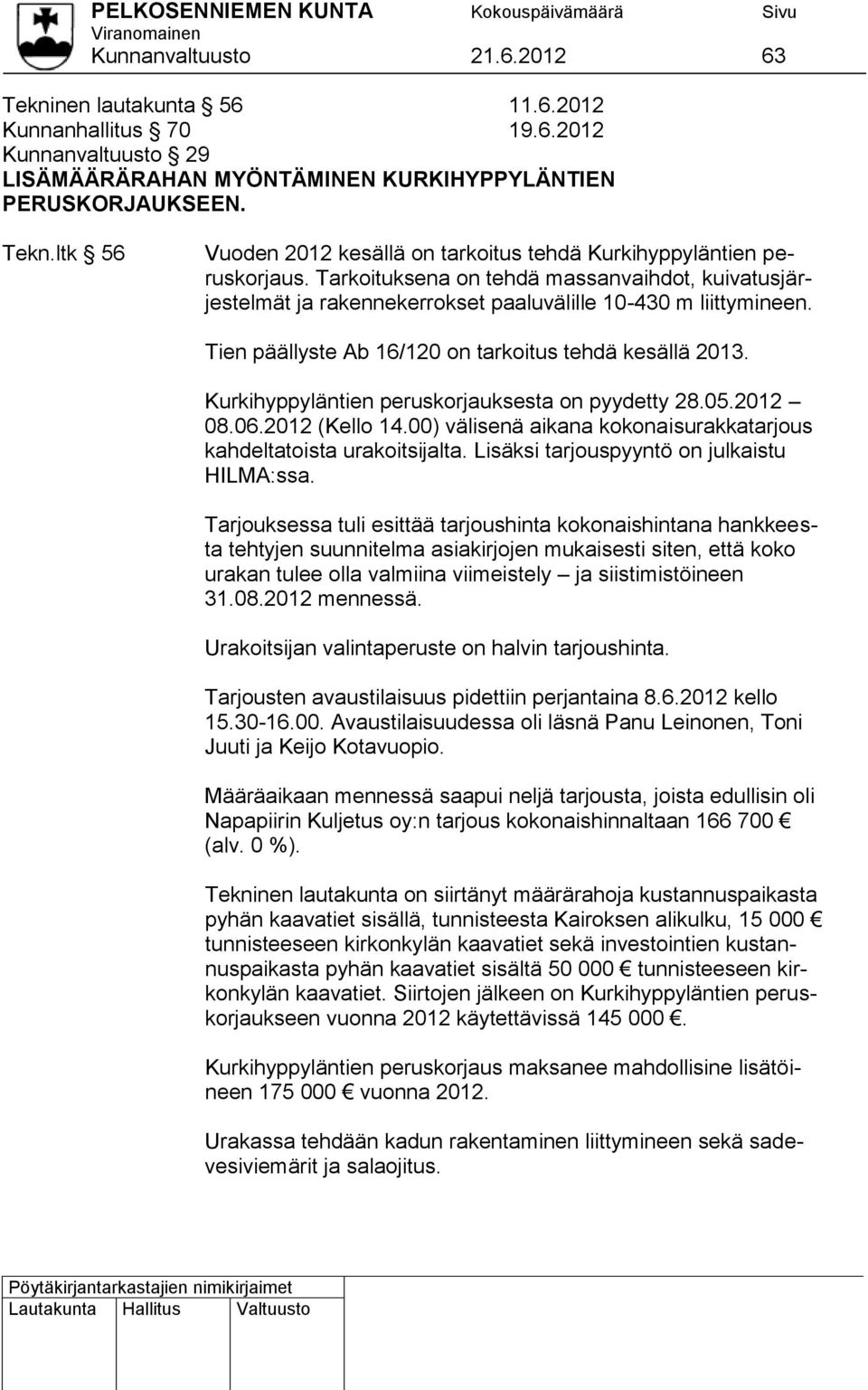 Kurkihyppyläntien peruskorjauksesta on pyydetty 28.05.2012 08.06.2012 (Kello 14.00) välisenä aikana kokonaisurakkatarjous kahdeltatoista urakoitsijalta. Lisäksi tarjouspyyntö on julkaistu HILMA:ssa.