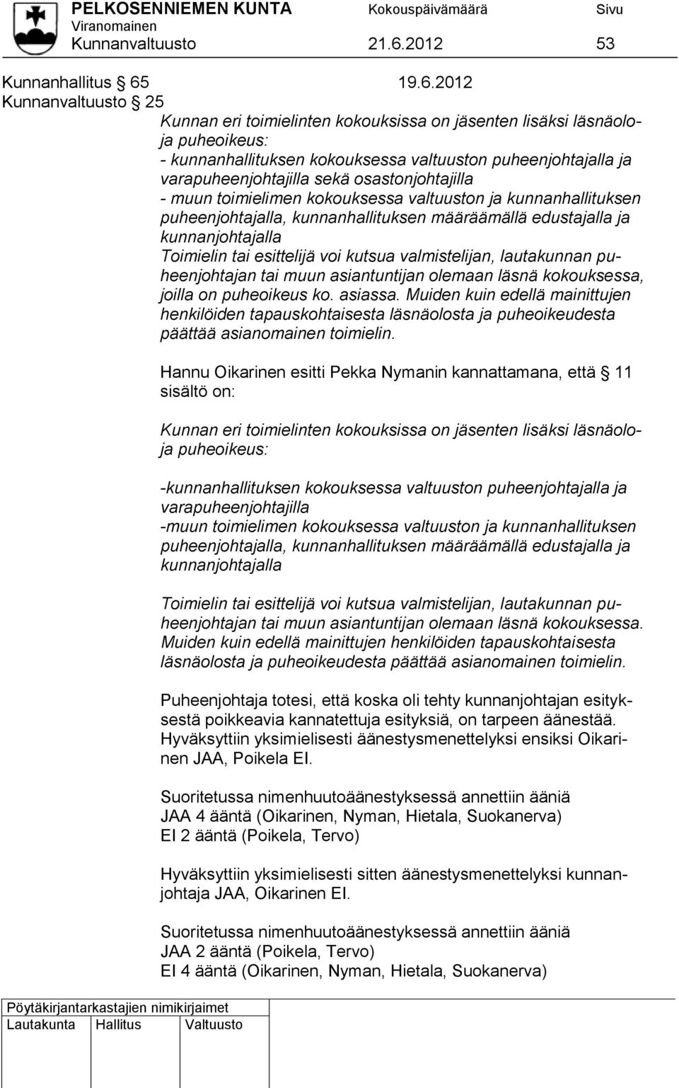 19.6.2012 Kunnanvaltuusto 25 Kunnan eri toimielinten kokouksissa on jäsenten lisäksi läsnäoloja puheoikeus: - kunnanhallituksen kokouksessa valtuuston puheenjohtajalla ja varapuheenjohtajilla sekä