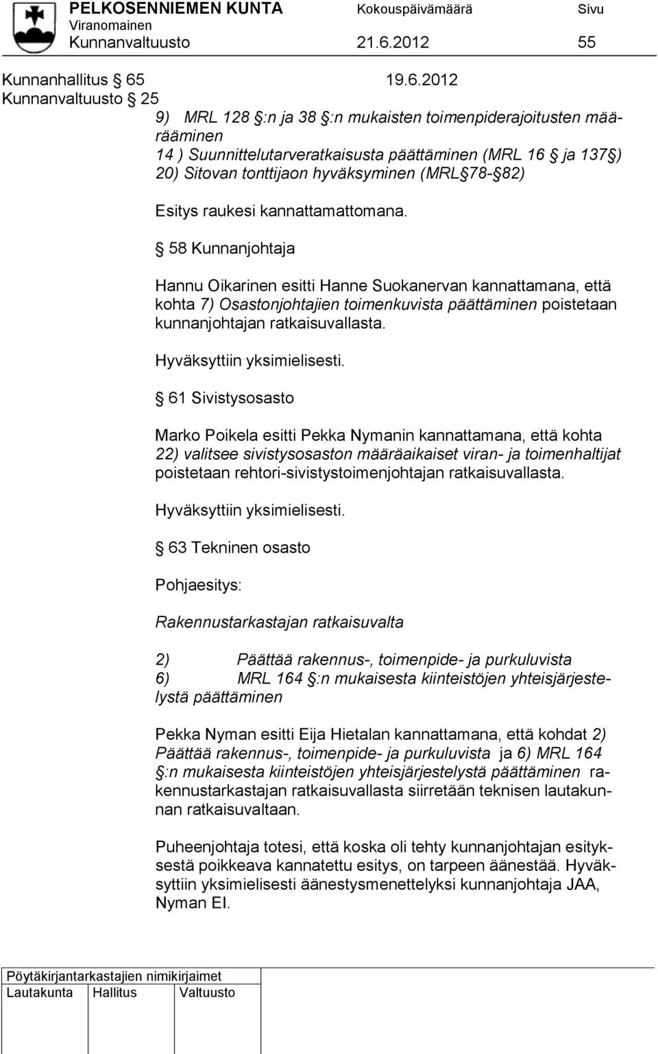 19.6.2012 Kunnanvaltuusto 25 9) MRL 128 :n ja 38 :n mukaisten toimenpiderajoitusten määrääminen 14 ) Suunnittelutarveratkaisusta päättäminen (MRL 16 ja 137 ) 20) Sitovan tonttijaon hyväksyminen (MRL