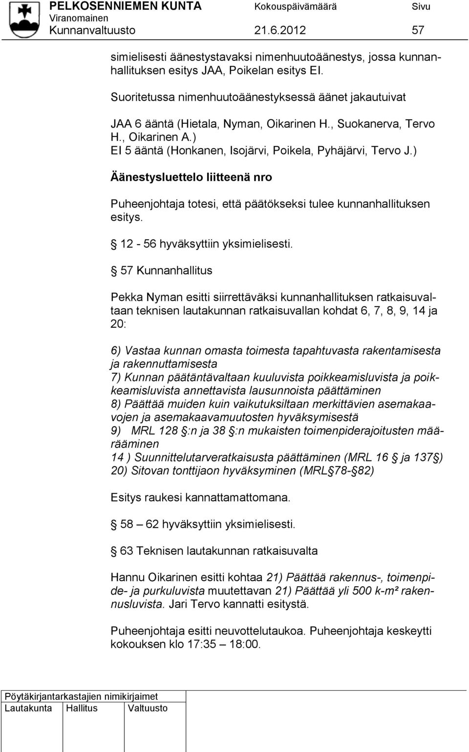 ) Äänestysluettelo liitteenä nro Puheenjohtaja totesi, että päätökseksi tulee kunnanhallituksen esitys. 12-56 hyväksyttiin yksimielisesti.