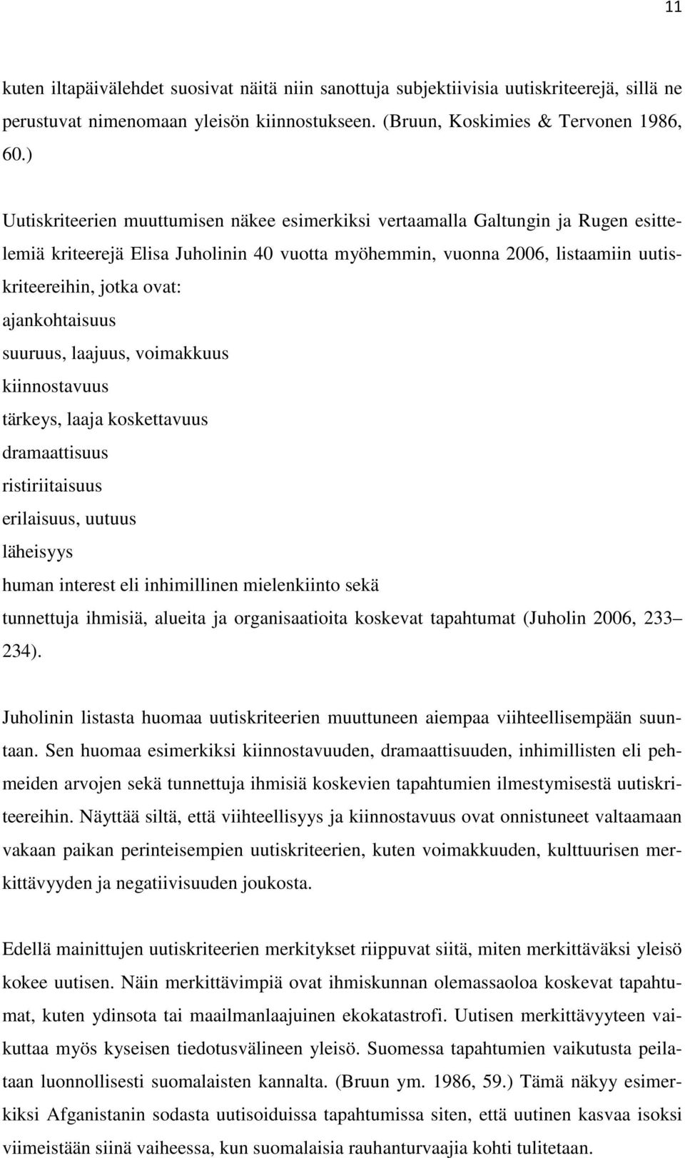 ajankohtaisuus suuruus, laajuus, voimakkuus kiinnostavuus tärkeys, laaja koskettavuus dramaattisuus ristiriitaisuus erilaisuus, uutuus läheisyys human interest eli inhimillinen mielenkiinto sekä