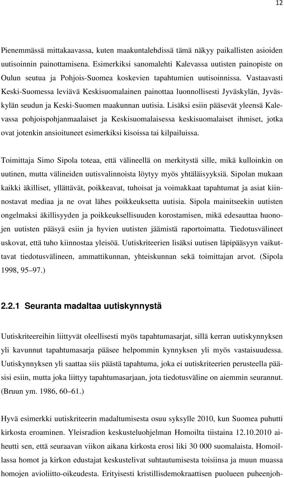 Vastaavasti Keski-Suomessa leviävä Keskisuomalainen painottaa luonnollisesti Jyväskylän, Jyväskylän seudun ja Keski-Suomen maakunnan uutisia.