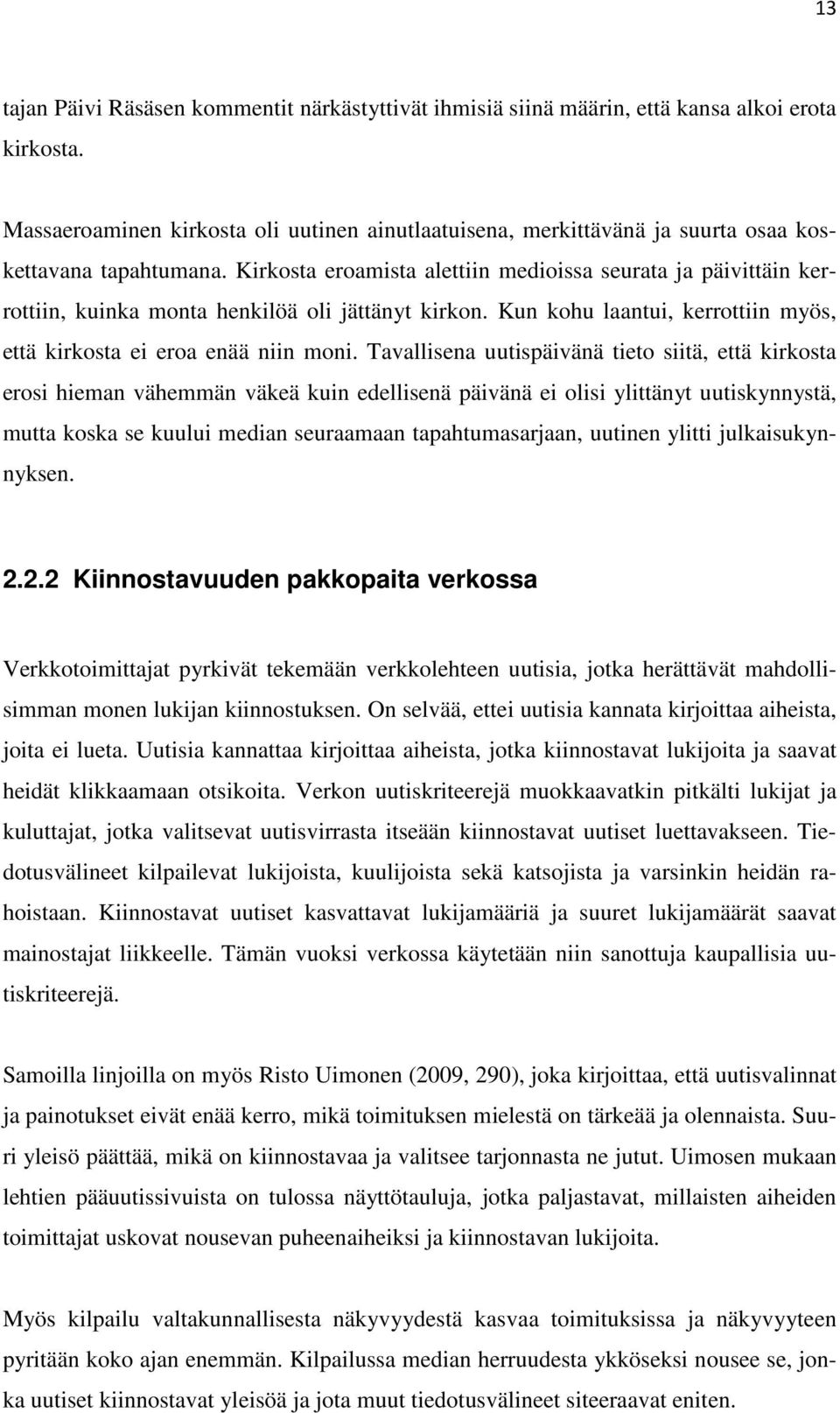 Kirkosta eroamista alettiin medioissa seurata ja päivittäin kerrottiin, kuinka monta henkilöä oli jättänyt kirkon. Kun kohu laantui, kerrottiin myös, että kirkosta ei eroa enää niin moni.