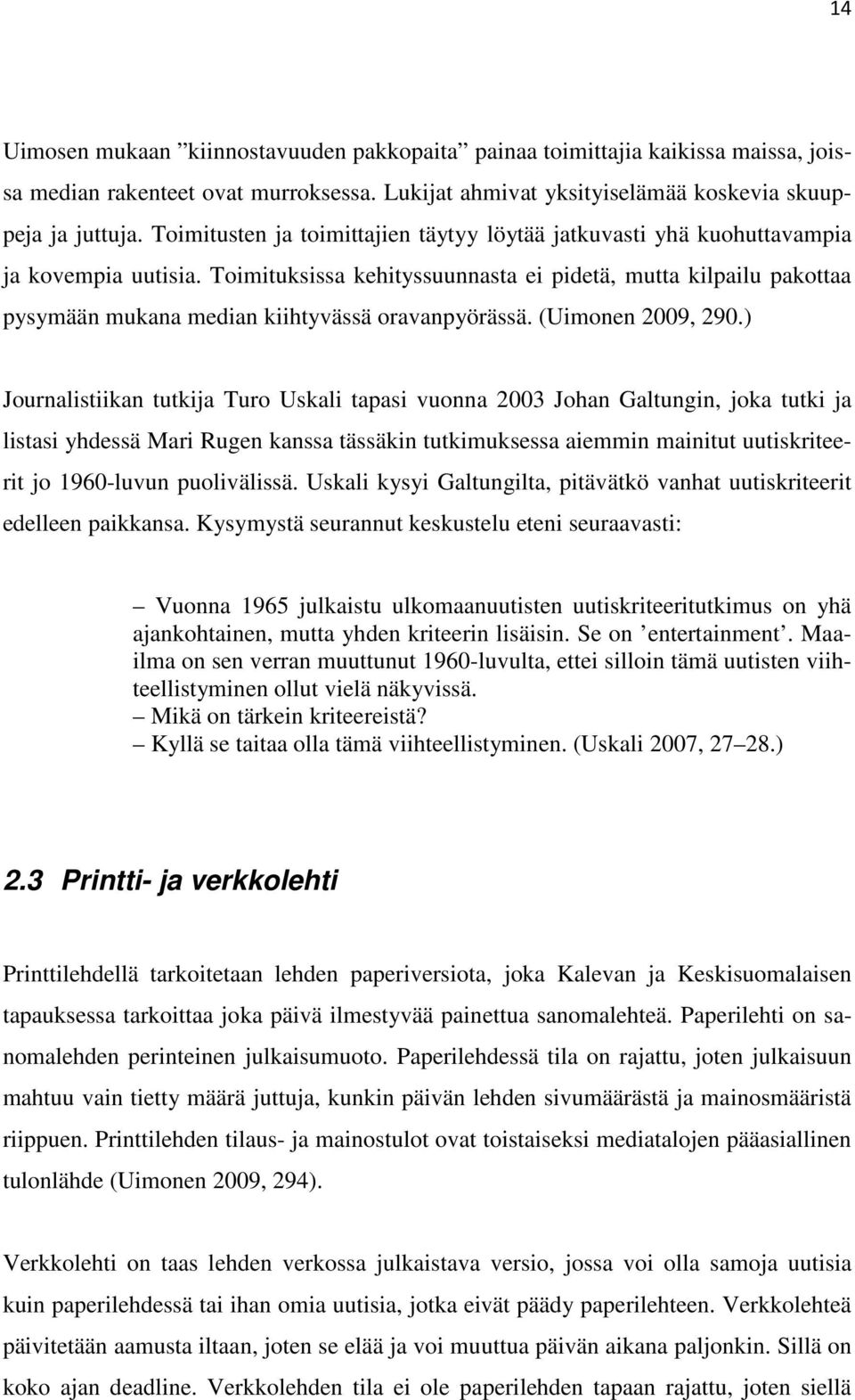 Toimituksissa kehityssuunnasta ei pidetä, mutta kilpailu pakottaa pysymään mukana median kiihtyvässä oravanpyörässä. (Uimonen 2009, 290.