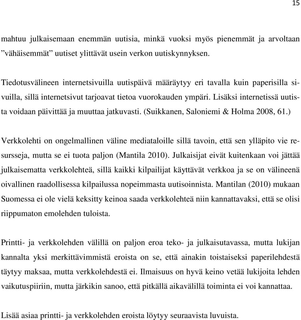 Lisäksi internetissä uutista voidaan päivittää ja muuttaa jatkuvasti. (Suikkanen, Saloniemi & Holma 2008, 61.