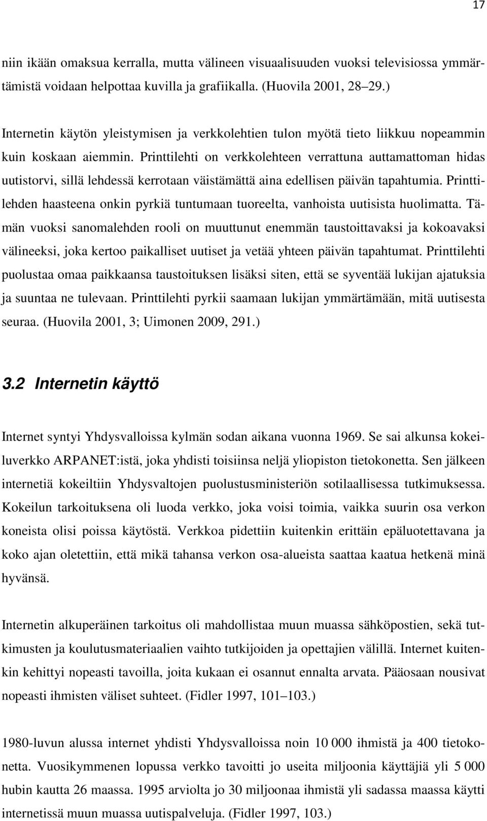 Printtilehti on verkkolehteen verrattuna auttamattoman hidas uutistorvi, sillä lehdessä kerrotaan väistämättä aina edellisen päivän tapahtumia.