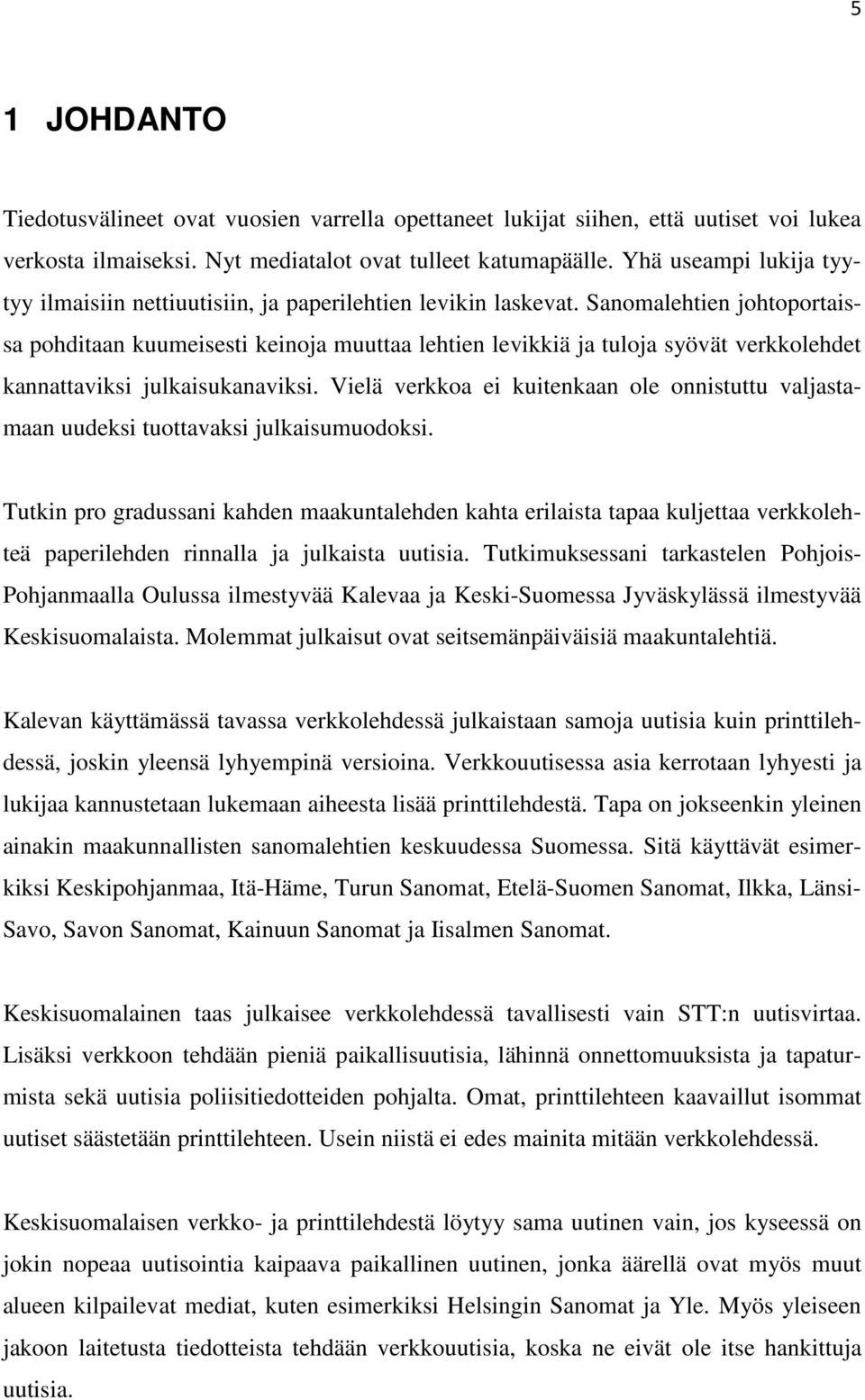 Sanomalehtien johtoportaissa pohditaan kuumeisesti keinoja muuttaa lehtien levikkiä ja tuloja syövät verkkolehdet kannattaviksi julkaisukanaviksi.